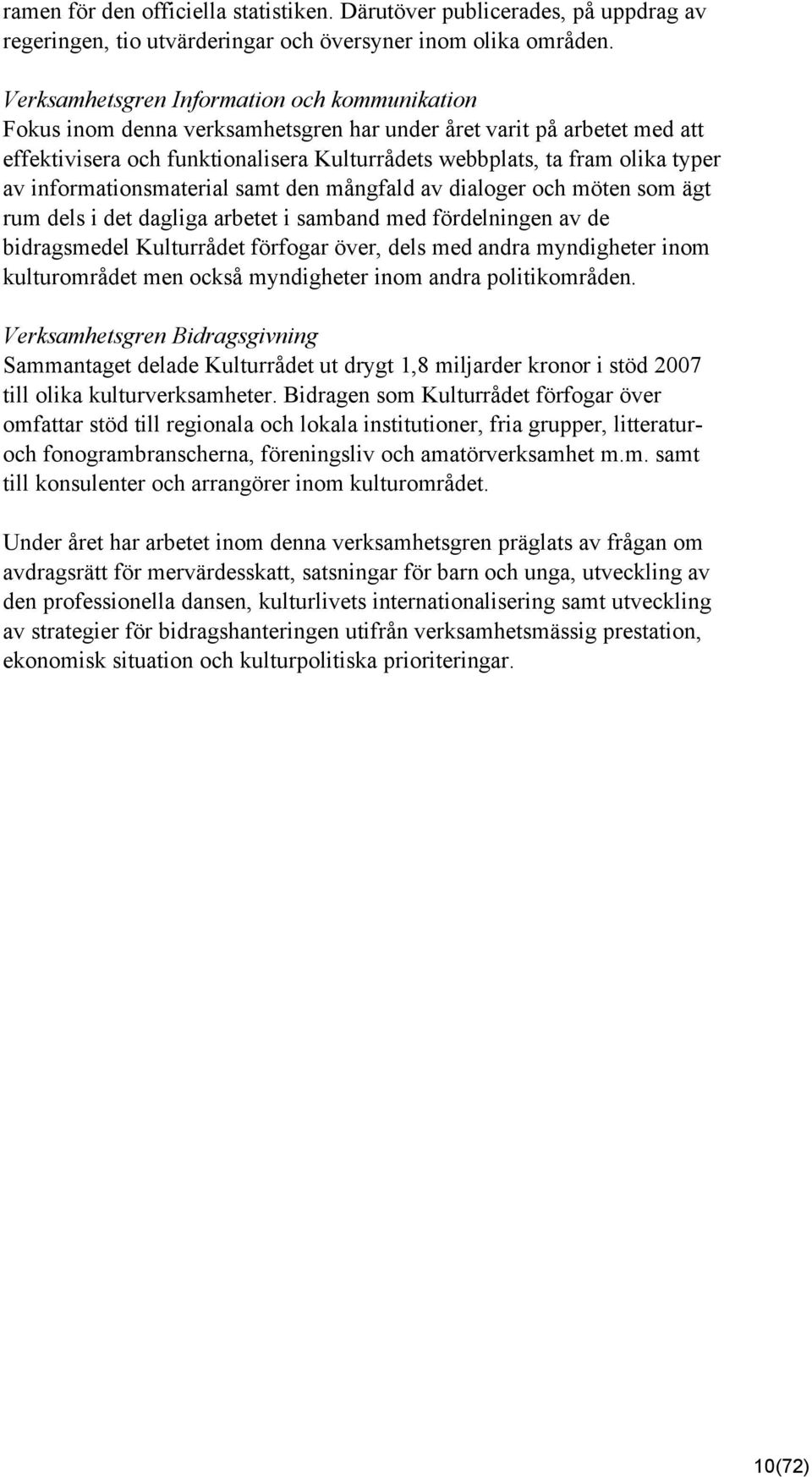 informationsmaterial samt den mångfald av dialoger och möten som ägt rum dels i det dagliga arbetet i samband med fördelningen av de bidragsmedel Kulturrådet förfogar över, dels med andra myndigheter