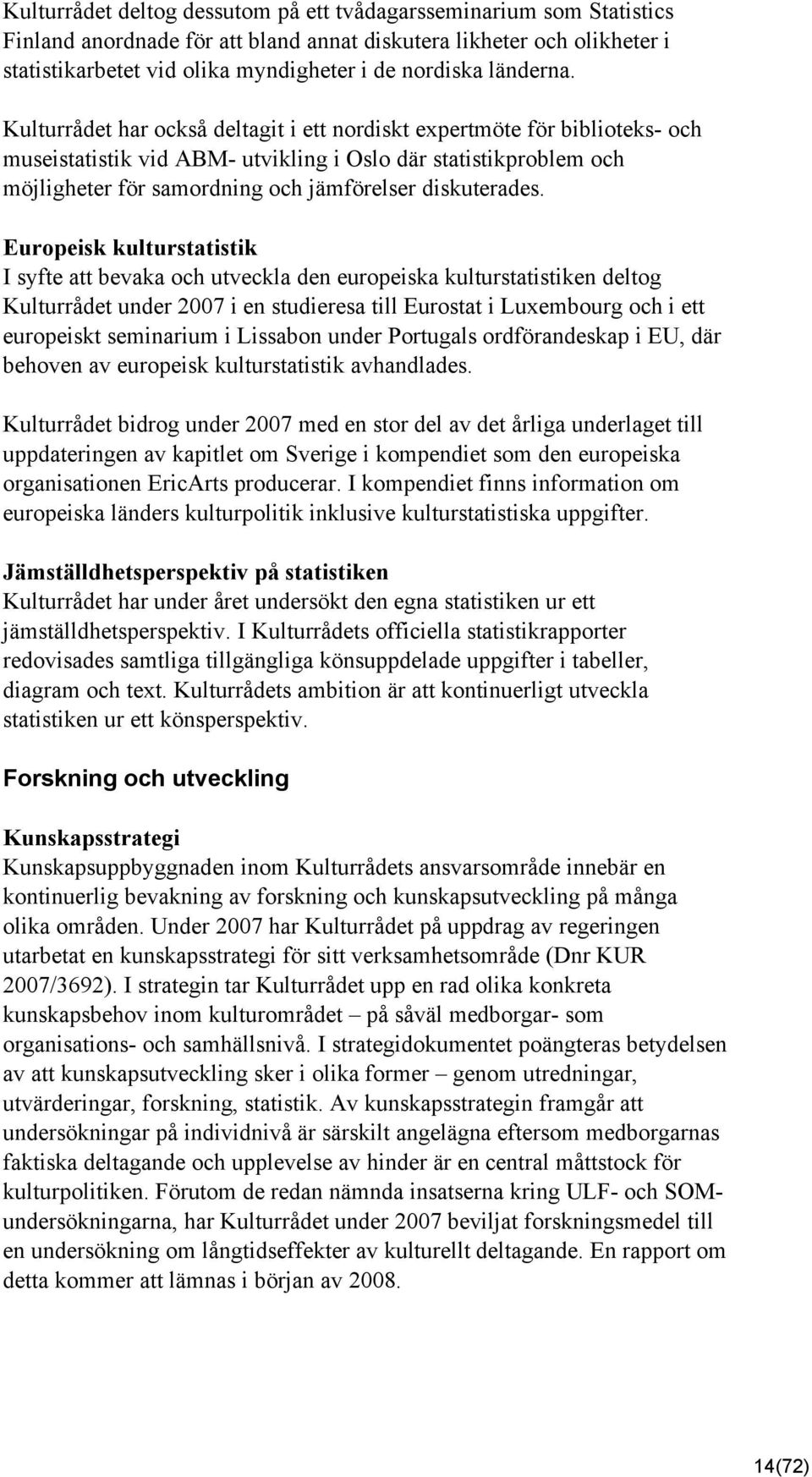 Kulturrådet har också deltagit i ett nordiskt expertmöte för biblioteks- och museistatistik vid ABM- utvikling i Oslo där statistikproblem och möjligheter för samordning och jämförelser diskuterades.