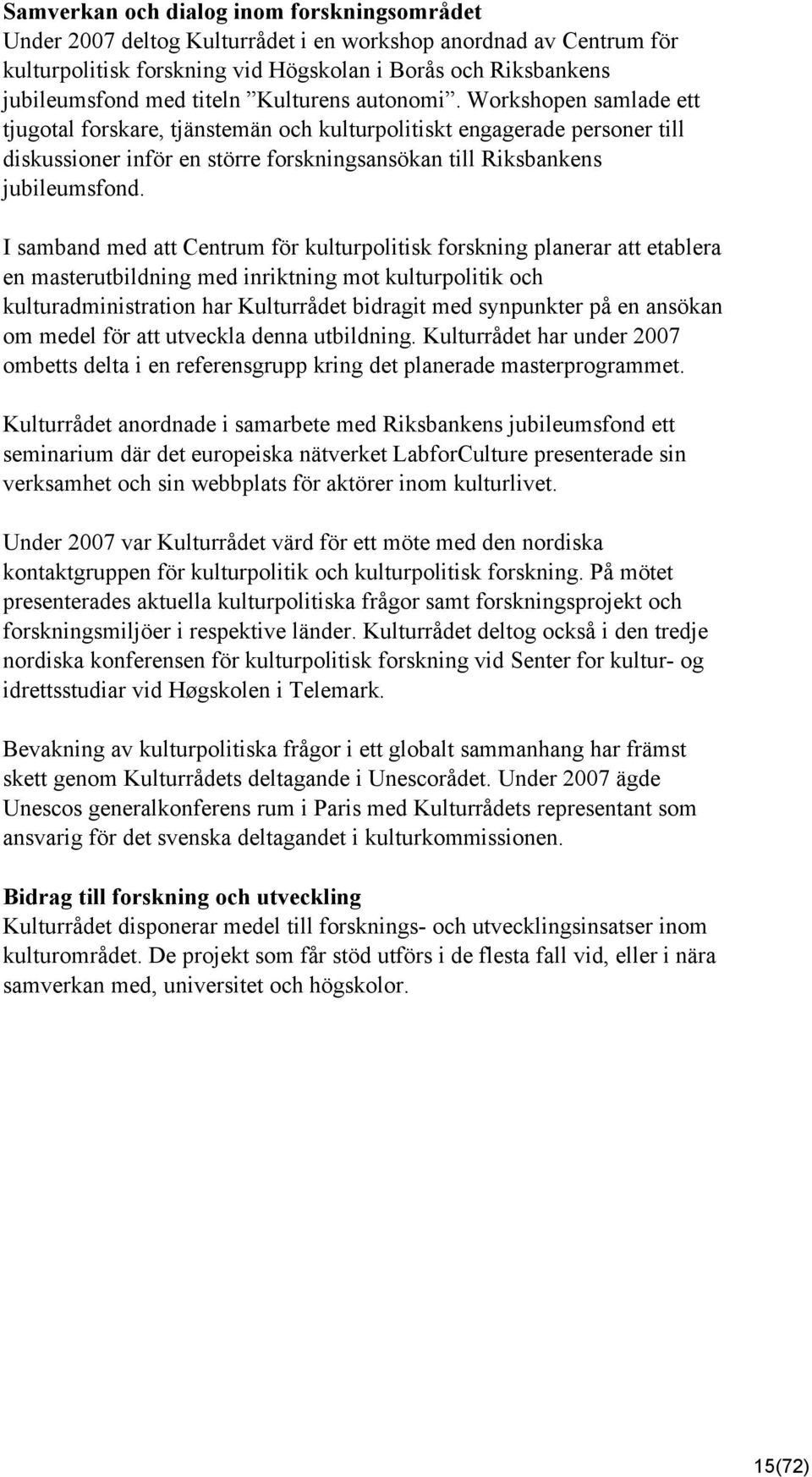 I samband med att Centrum för kulturpolitisk forskning planerar att etablera en masterutbildning med inriktning mot kulturpolitik och kulturadministration har Kulturrådet bidragit med synpunkter på