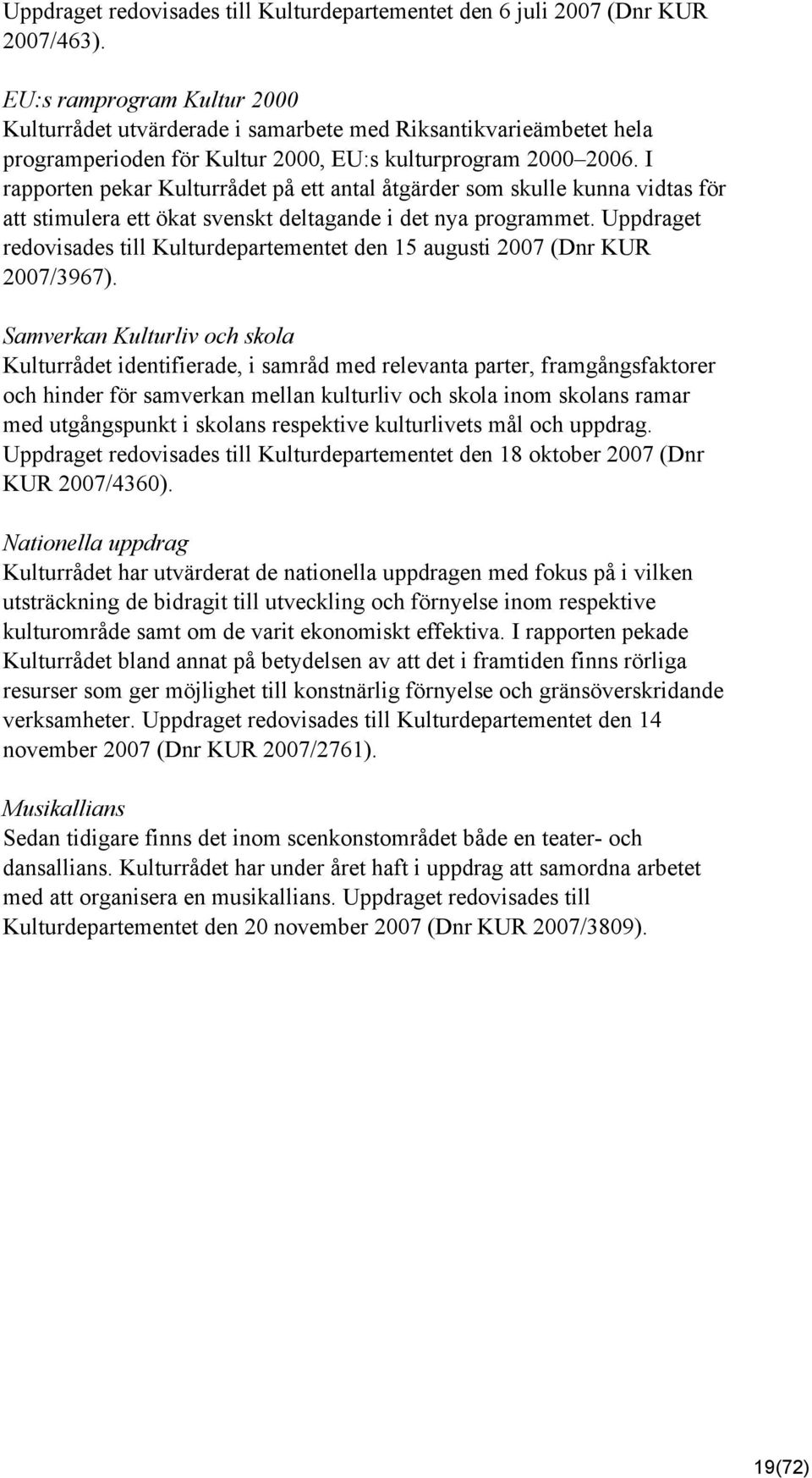 I rapporten pekar Kulturrådet på ett antal åtgärder som skulle kunna vidtas för att stimulera ett ökat svenskt deltagande i det nya programmet.