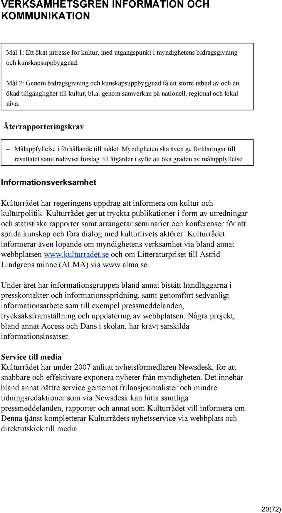 Återrapporteringskrav Måluppfyllelse i förhållande till målet. Myndigheten ska även ge förklaringar till resultatet samt redovisa förslag till åtgärder i syfte att öka graden av måluppfyllelse.