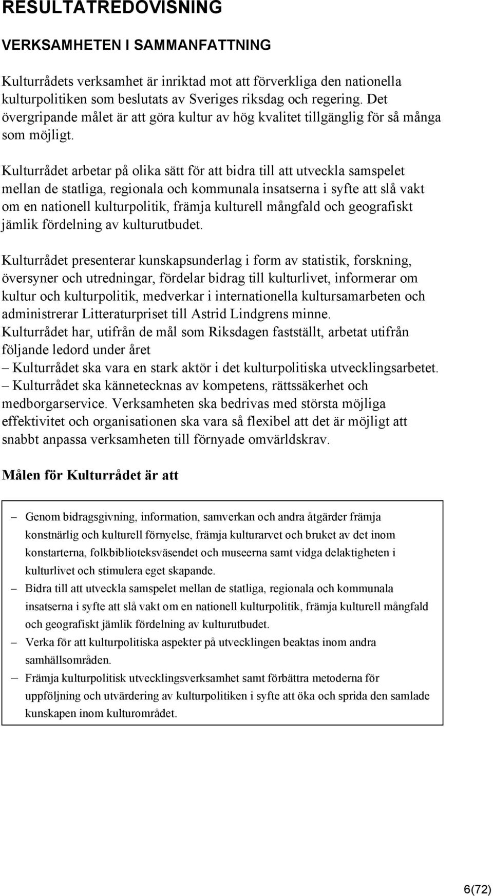 Kulturrådet arbetar på olika sätt för att bidra till att utveckla samspelet mellan de statliga, regionala och kommunala insatserna i syfte att slå vakt om en nationell kulturpolitik, främja kulturell