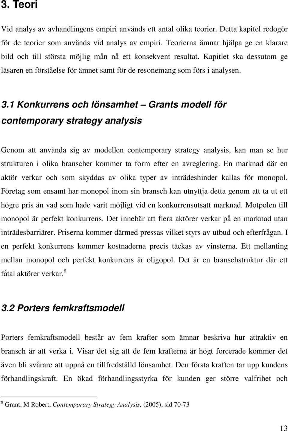 3.1 Konkurrens och lönsamhet Grants modell för contemporary strategy analysis Genom att använda sig av modellen contemporary strategy analysis, kan man se hur strukturen i olika branscher kommer ta