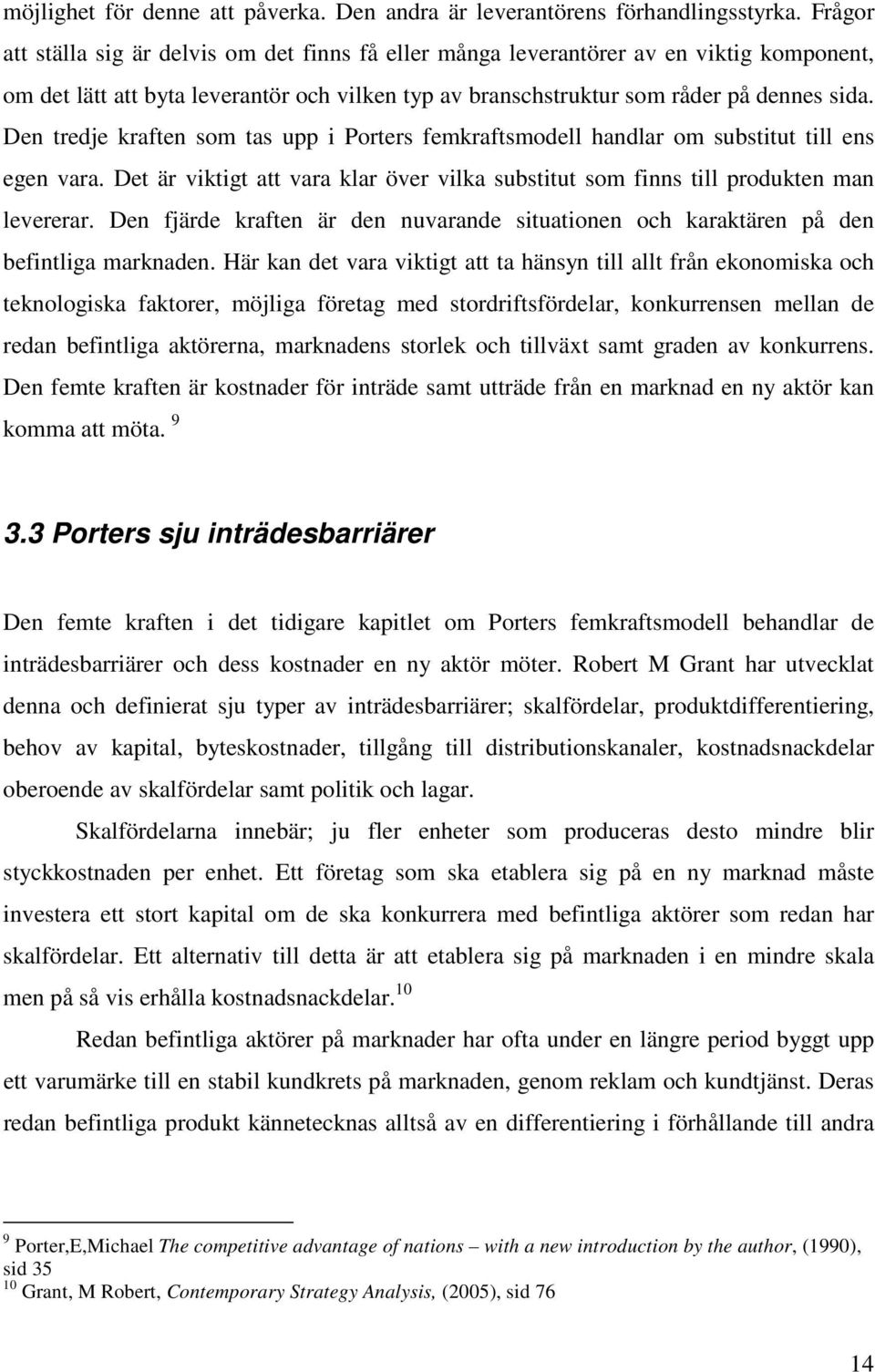 Den tredje kraften som tas upp i Porters femkraftsmodell handlar om substitut till ens egen vara. Det är viktigt att vara klar över vilka substitut som finns till produkten man levererar.