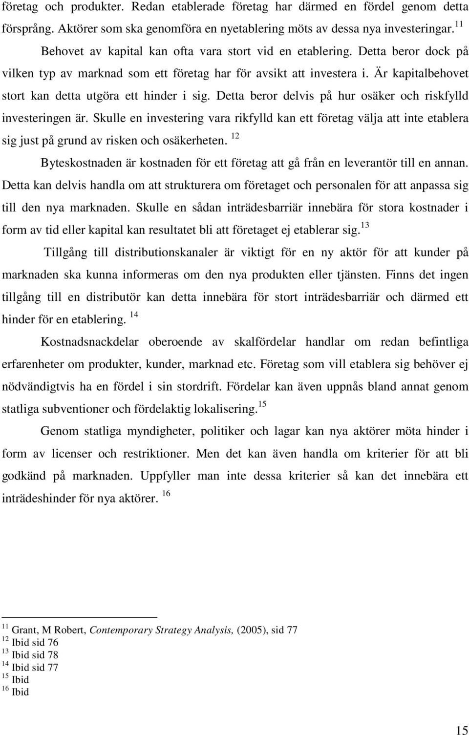 Är kapitalbehovet stort kan detta utgöra ett hinder i sig. Detta beror delvis på hur osäker och riskfylld investeringen är.