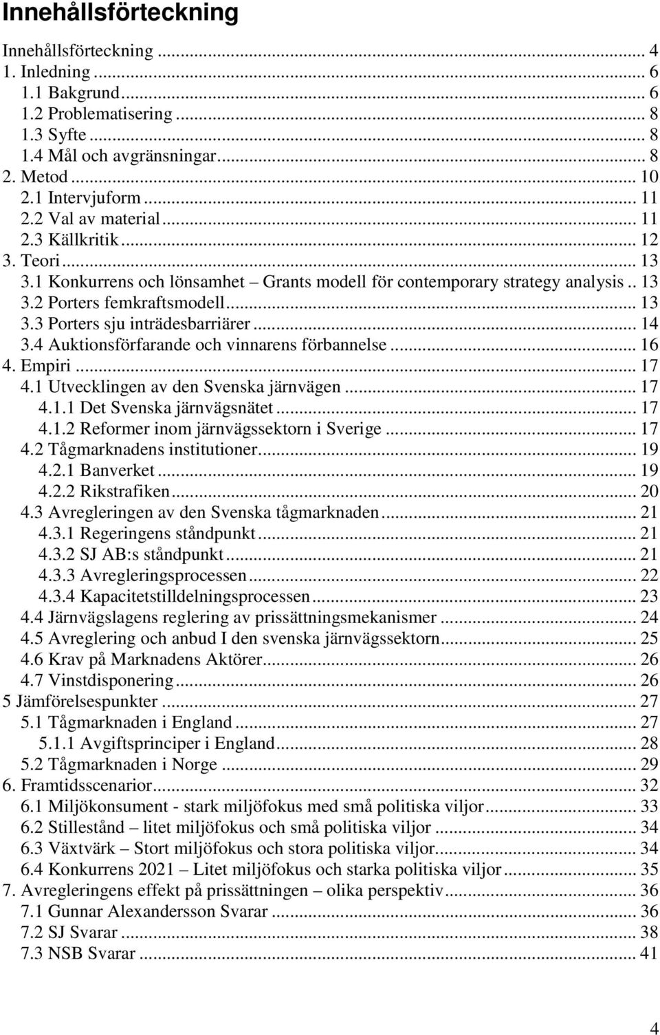 .. 14 3.4 Auktionsförfarande och vinnarens förbannelse... 16 4. Empiri... 17 4.1 Utvecklingen av den Svenska järnvägen... 17 4.1.1 Det Svenska järnvägsnätet... 17 4.1.2 Reformer inom järnvägssektorn i Sverige.