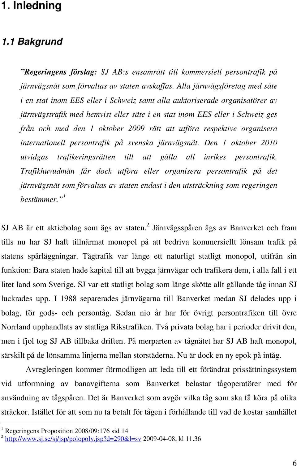 1 oktober 2009 rätt att utföra respektive organisera internationell persontrafik på svenska järnvägsnät. Den 1 oktober 2010 utvidgas trafikeringsrätten till att gälla all inrikes persontrafik.