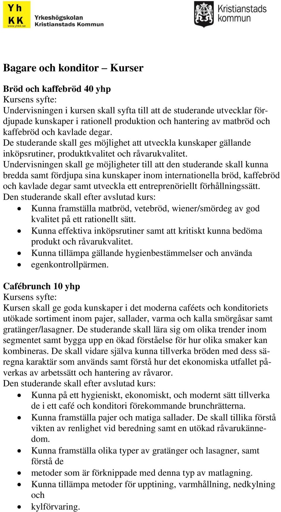 Undervisningen skall ge möjligheter till att den studerande skall kunna bredda samt fördjupa sina kunskaper inom internationella bröd, kaffebröd och kavlade degar samt utveckla ett entreprenöriellt