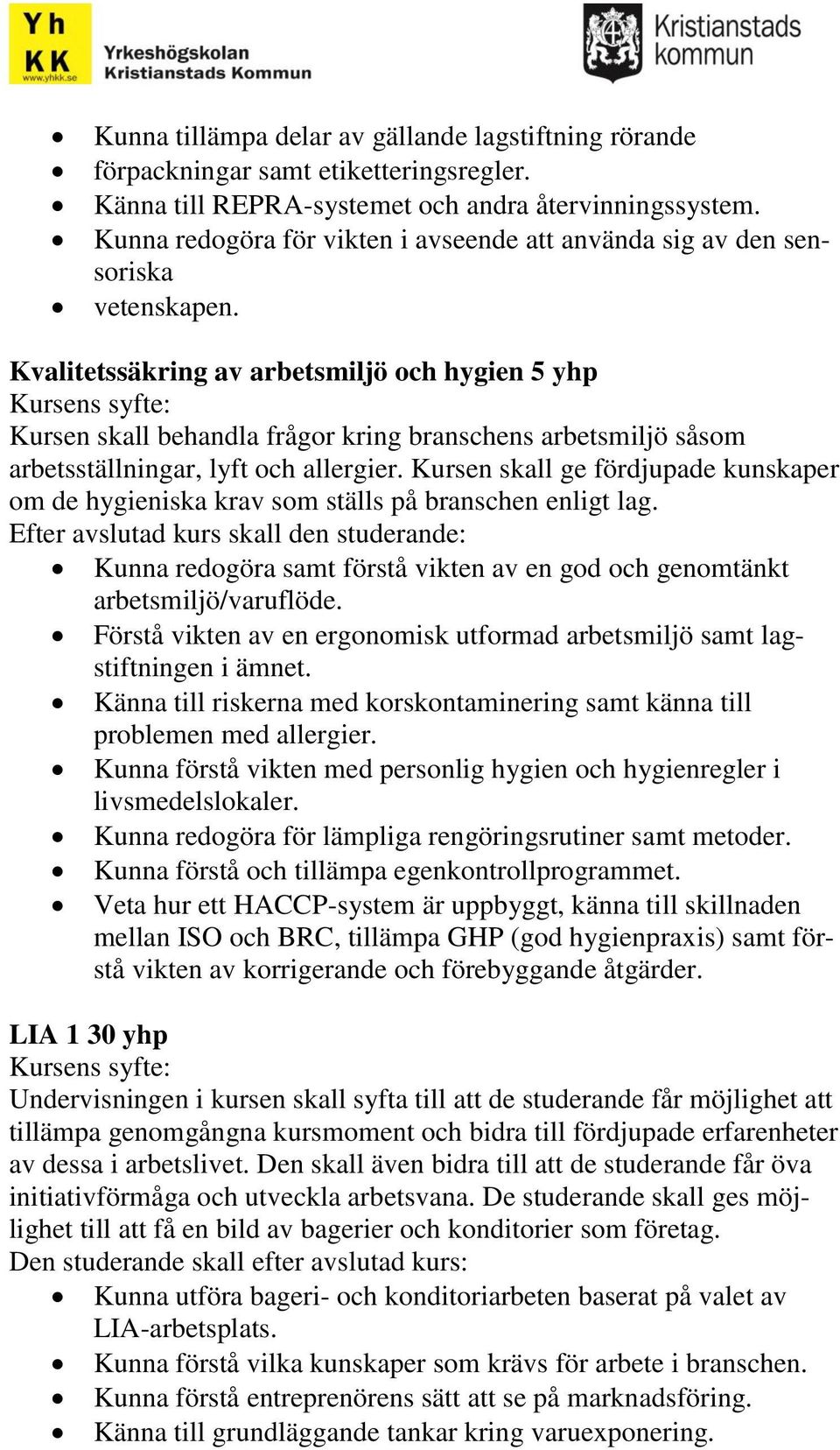 Kvalitetssäkring av arbetsmiljö och hygien 5 yhp Kursen skall behandla frågor kring branschens arbetsmiljö såsom arbetsställningar, lyft och allergier.