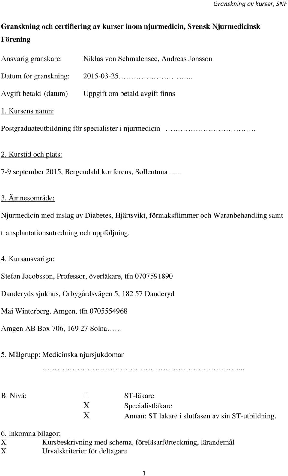 Ämnesområde: Njurmedicin med inslag av Diabetes, Hjärtsvikt, förmaksflimmer och Waranbehandling samt transplantationsutredning och uppföljning. 4.