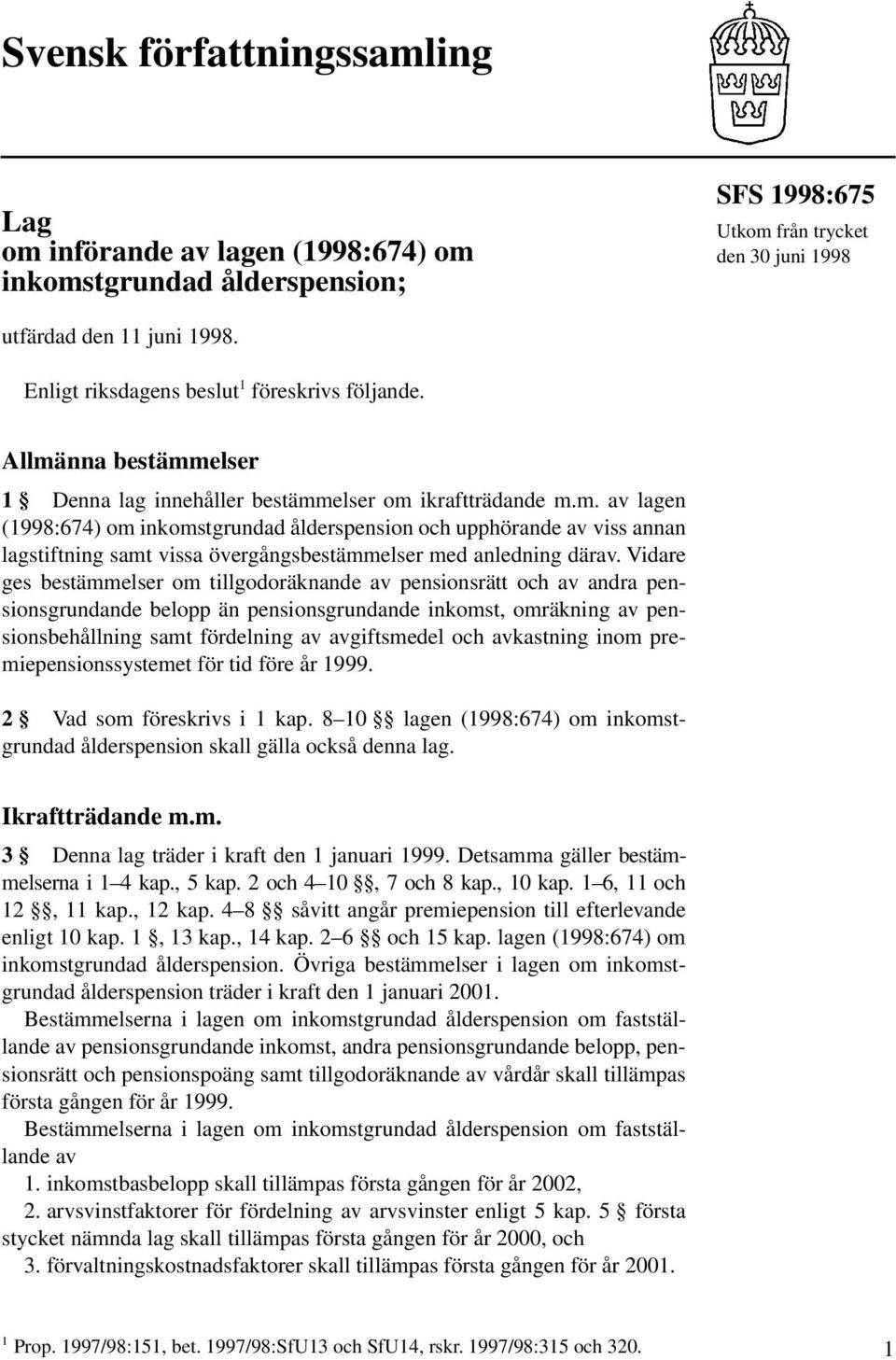 nna bestämmelser 1 Denna lag innehåller bestämmelser om ikraftträdande m.m. av lagen (1998:674) om inkomstgrundad ålderspension och upphörande av viss annan lagstiftning samt vissa övergångsbestämmelser med anledning därav.