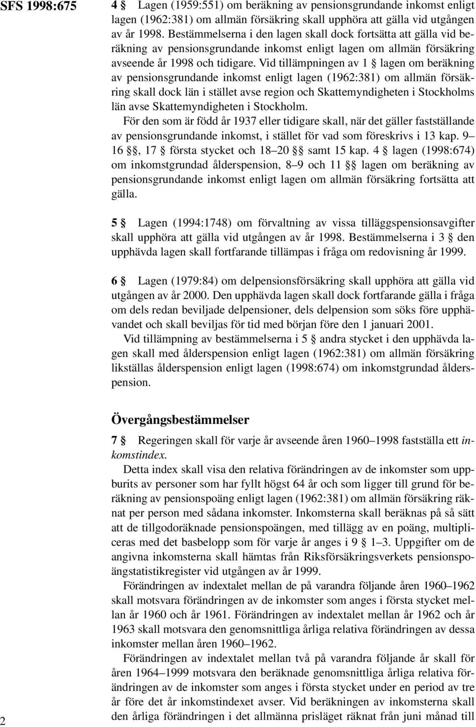 Vid tillämpningen av 1 lagen om beräkning av pensionsgrundande inkomst enligt lagen (1962:381) om allmän försäkring skall dock län i stället avse region och Skattemyndigheten i Stockholms län avse