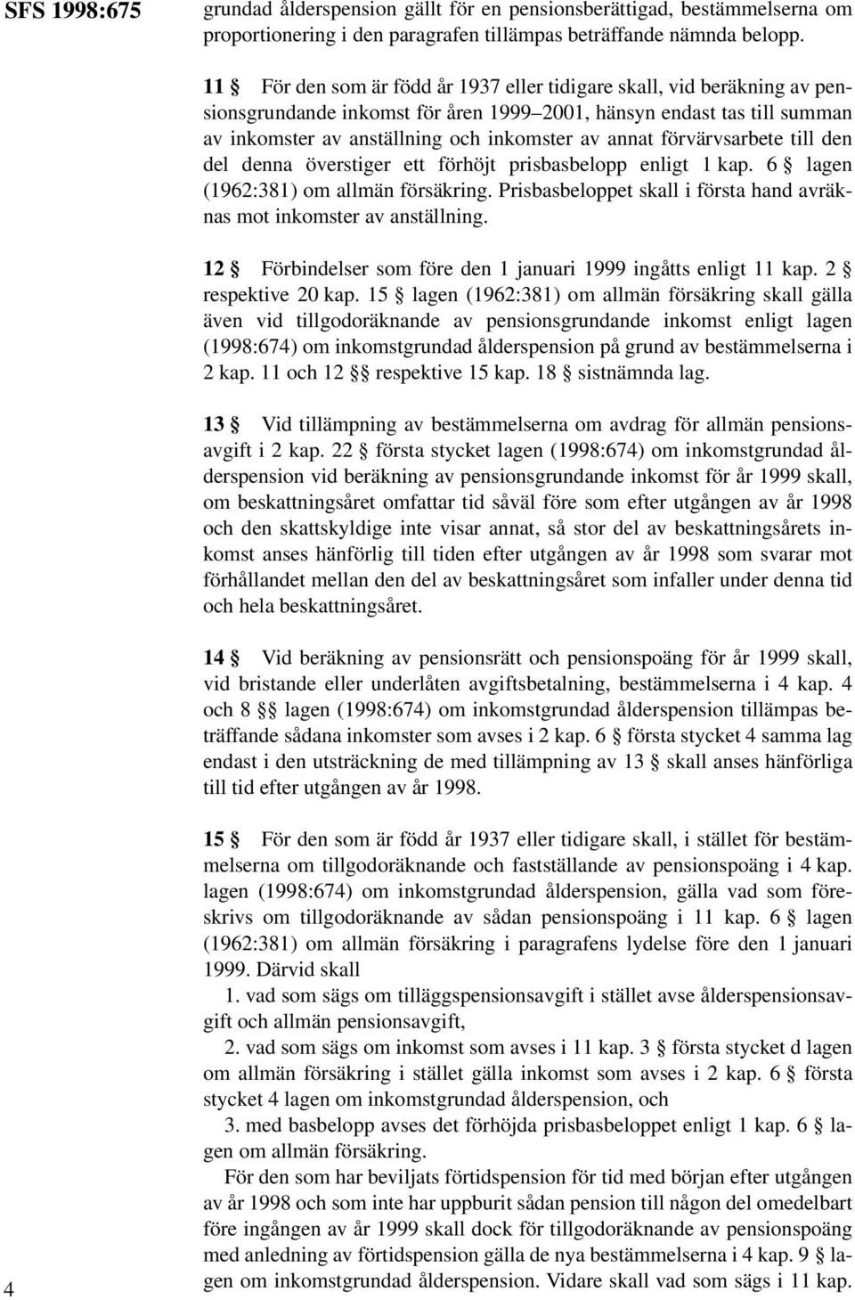 förvärvsarbete till den del denna överstiger ett förhöjt prisbasbelopp enligt 1 kap. 6 lagen (1962:381) om allmän försäkring. Prisbasbeloppet skall i första hand avräknas mot inkomster av anställning.