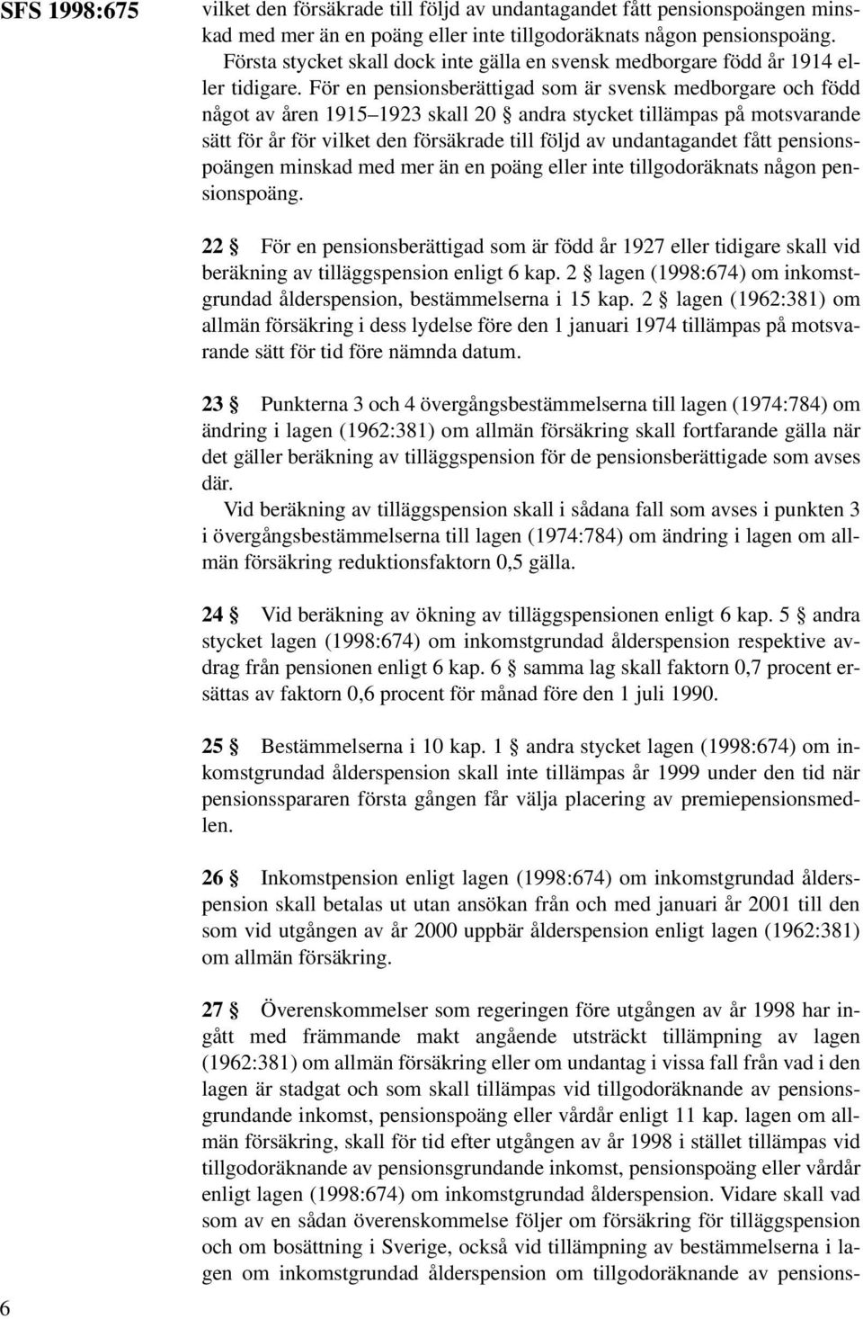 För en pensionsberättigad som är svensk medborgare och född något av åren 1915 1923 skall 20 andra stycket tillämpas på motsvarande sätt för år för vilket den försäkrade till följd av undantagandet