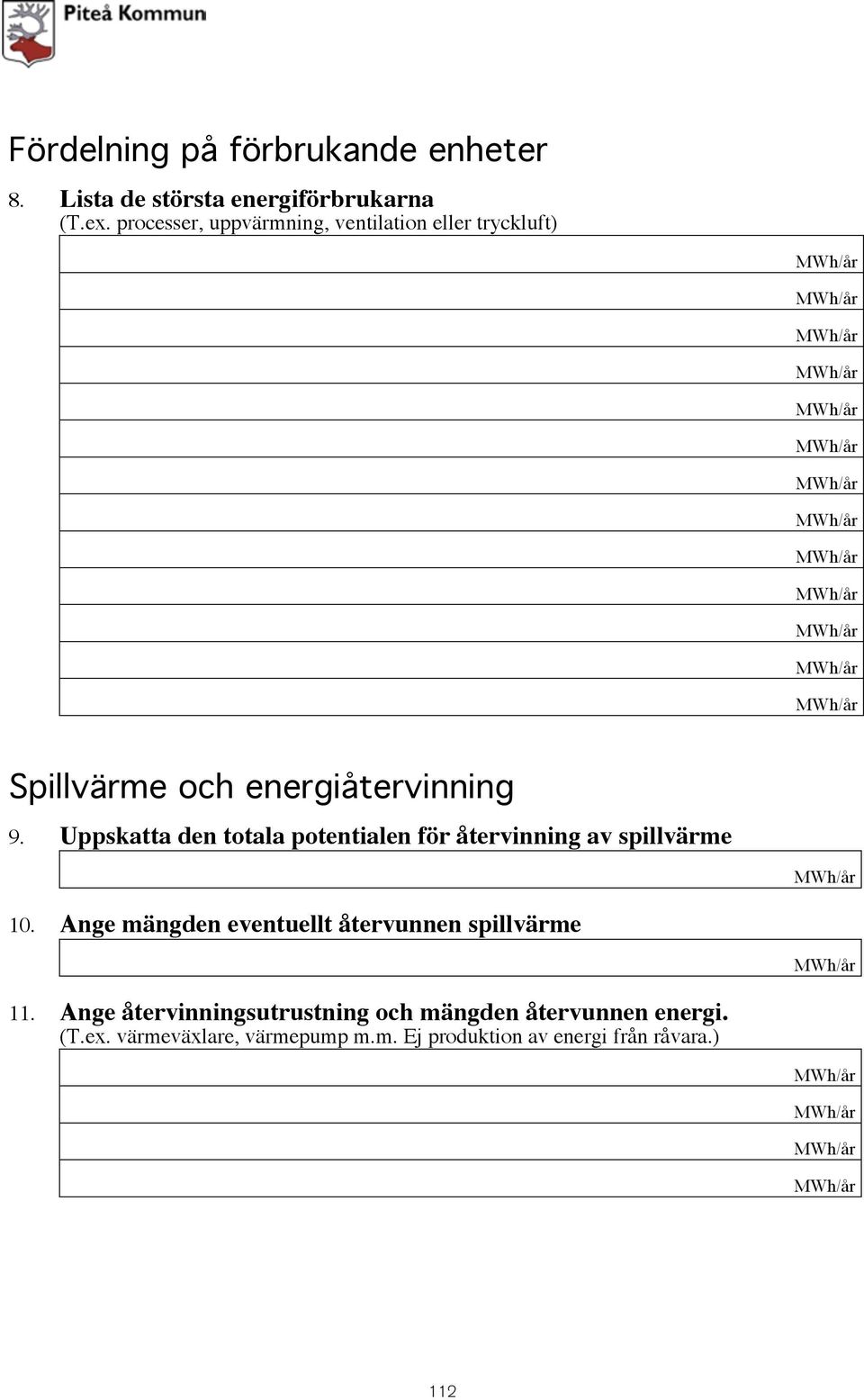 Ange användning av elektrisk energi Spillvärme och energiåtervinning 5. Användning av fossila bränslen (Ange bränslet) 9. Uppskatta den totala potentialen för återvinning av spillvärme 10.