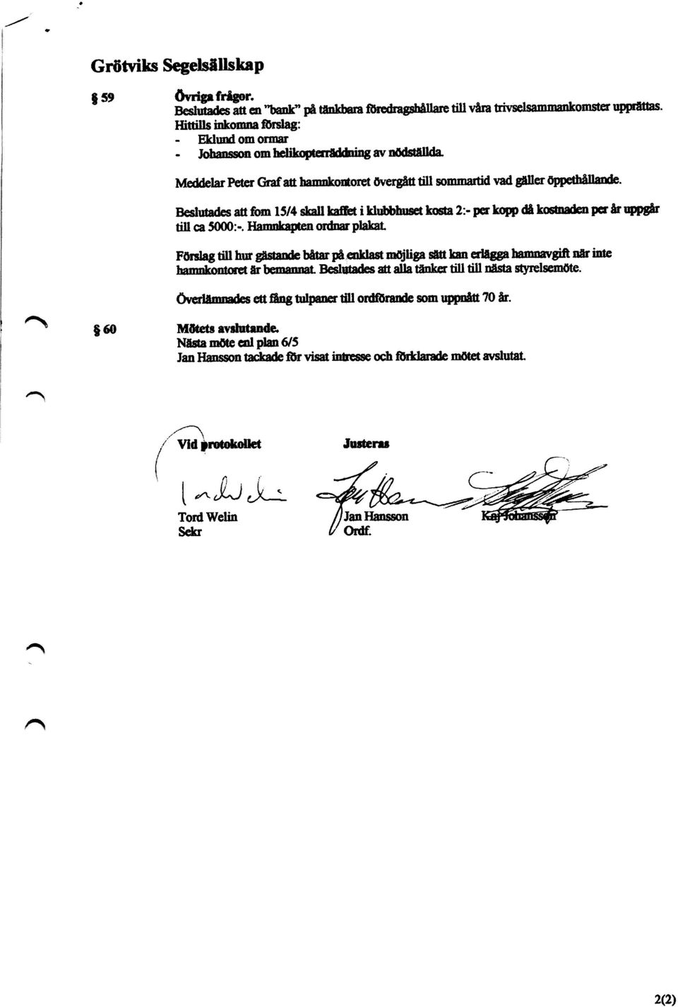 Beslutades att forn 15/4 skall hdht i klubbhuset kosta 2:- per kopp då kostnaden per år uppgår till ca 5000:-.