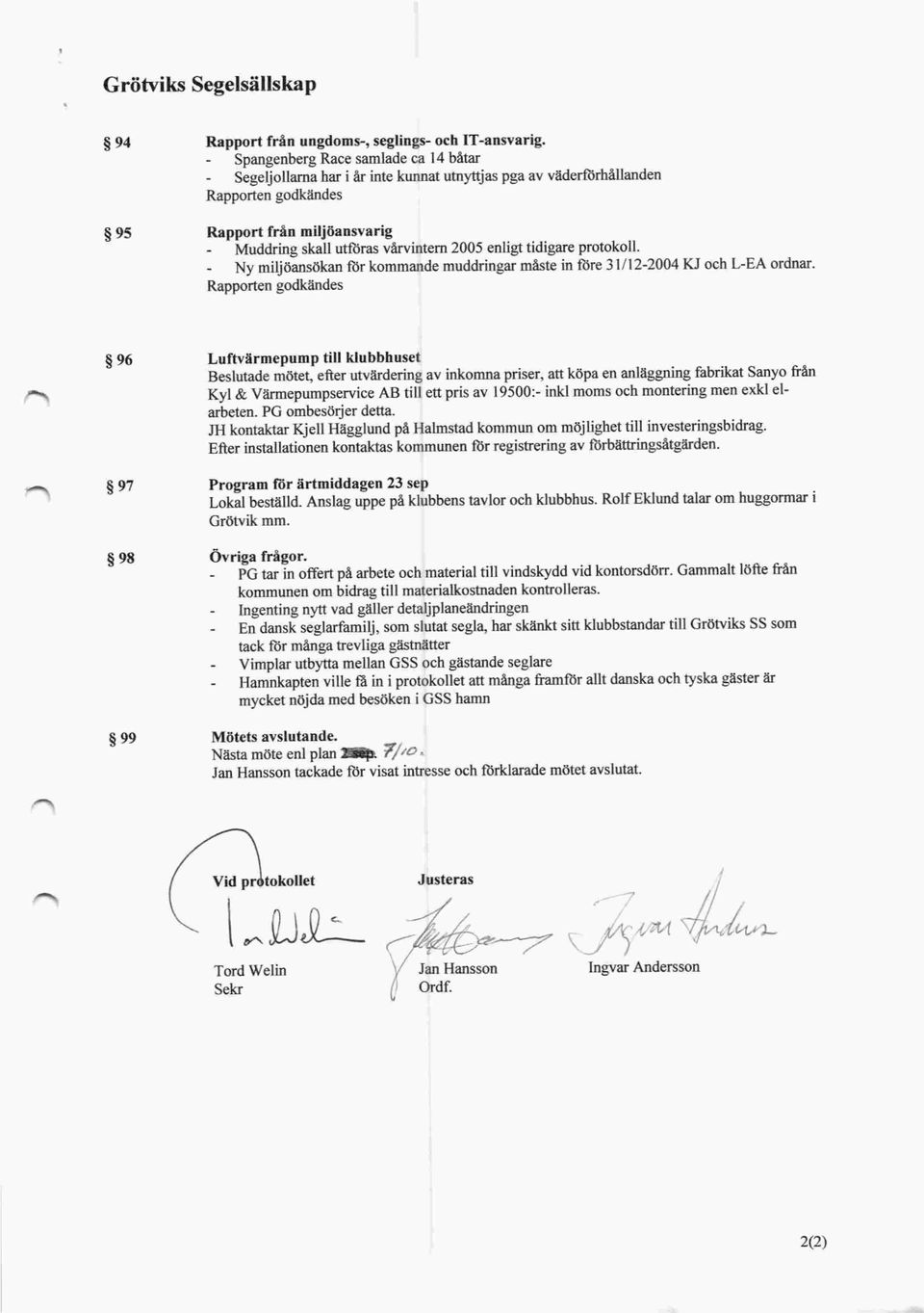 protokoll. Ny miljöansökan for kommande muddringar måste in före 31/12-2004 KJ och L-EA ordnar.