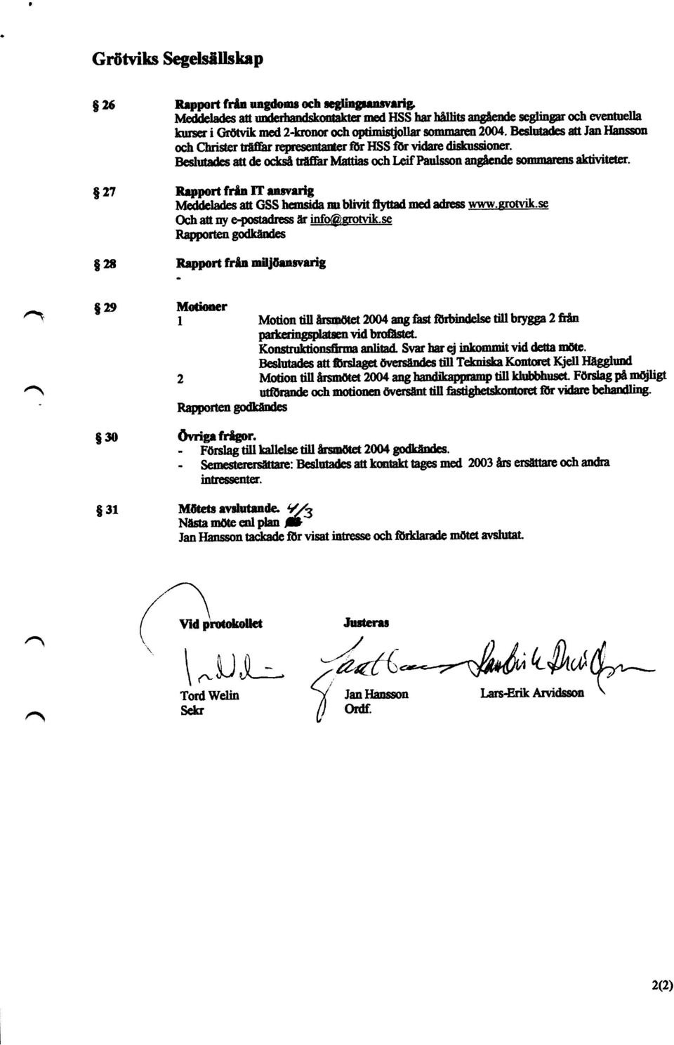 Rayyort från 1T ansvarig Rapyort från miljäaasvarig Motiaaer I Motion till åranätet 2004 ang fast Sxbhtdehe till brygga 2 Srka Konstntktions6rma anlitad. Svar har ej inkommit vid detta m5te.