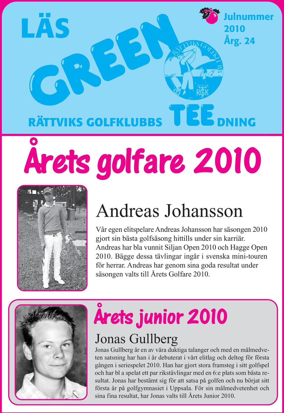 Andreas har bla vunnit Siljan Open 2010 och Hagge Open 2010. Bägge dessa tävlingar ingår i svenska mini-touren för herrar.