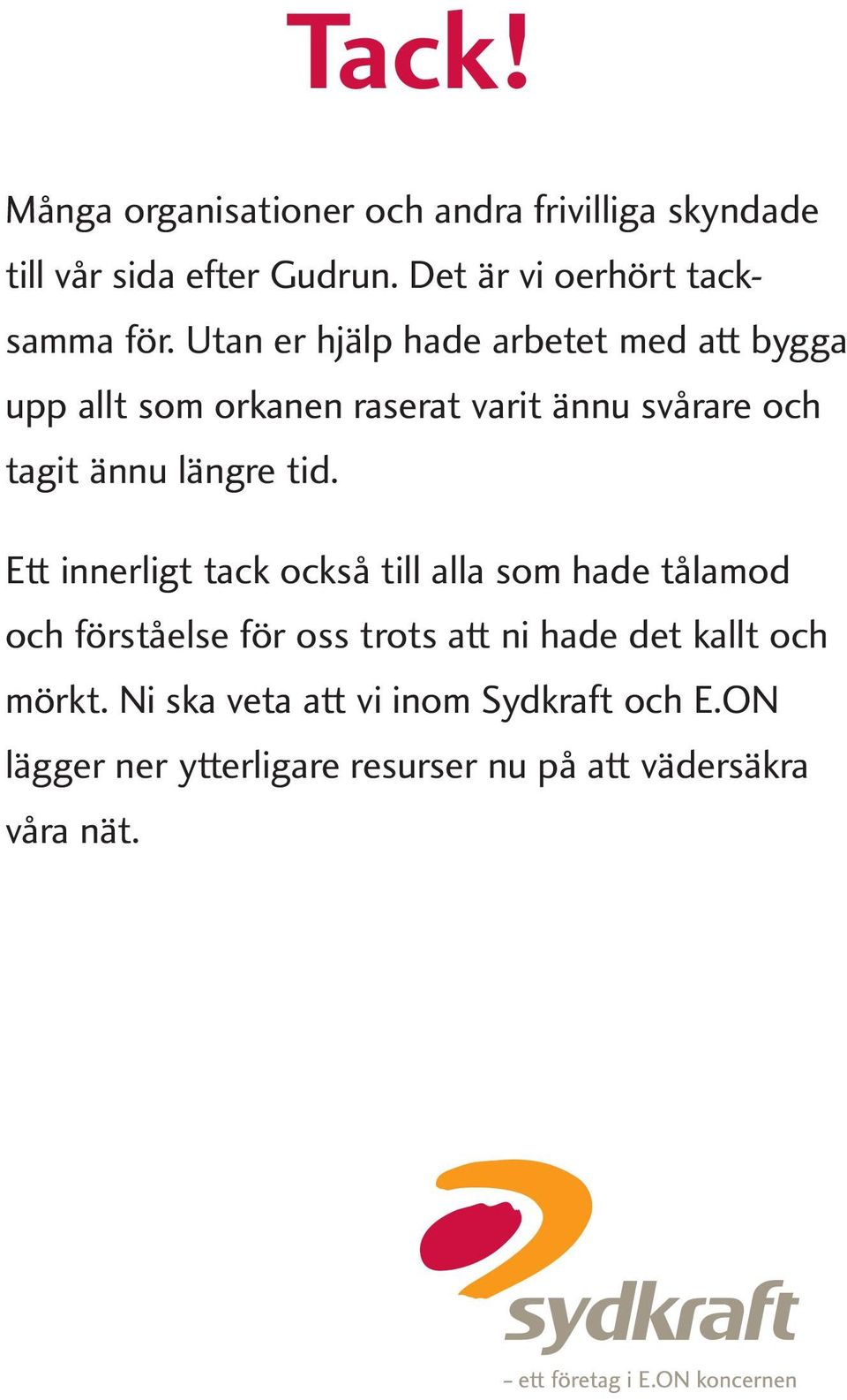 Utan er hjälp hade arbetet med att bygga upp allt som orkanen raserat varit ännu svårare och tagit ännu längre tid.