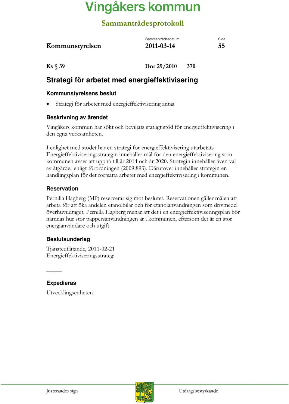 Energieffektiviseringsstrategin innehåller mål för den energieffektivisering som kommunen avser att uppnå till år 2014 och år 2020.