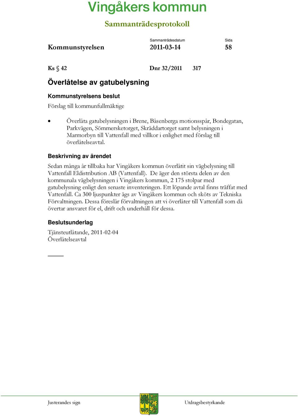 Sedan många år tillbaka har Vingåkers kommun överlåtit sin vägbelysning till Vattenfall Eldistribution AB (Vattenfall).