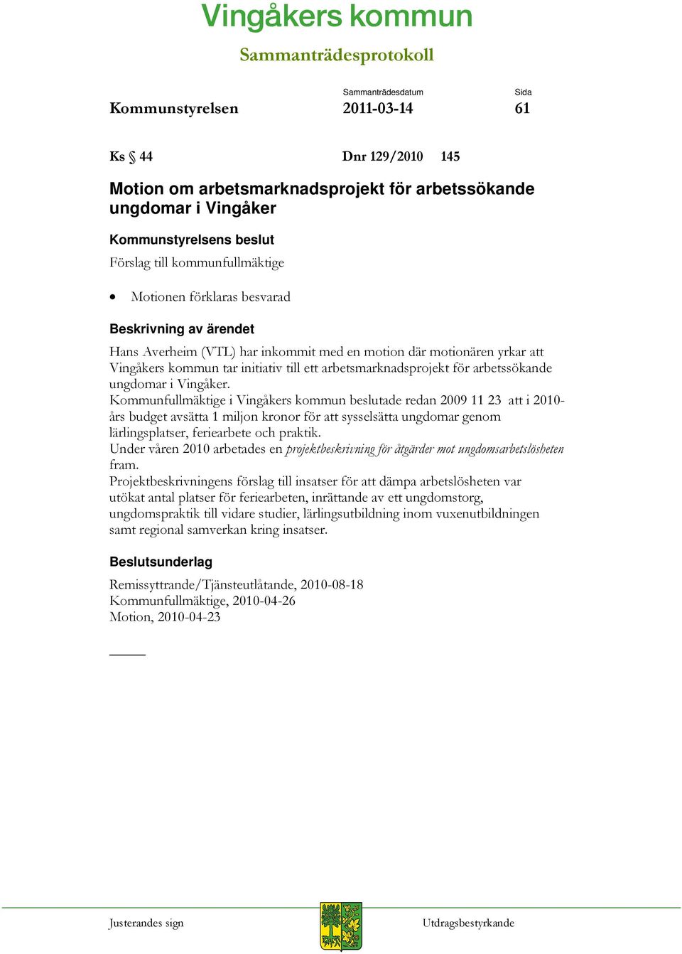 Kommunfullmäktige i Vingåkers kommun beslutade redan 2009 11 23 att i 2010- års budget avsätta 1 miljon kronor för att sysselsätta ungdomar genom lärlingsplatser, feriearbete och praktik.