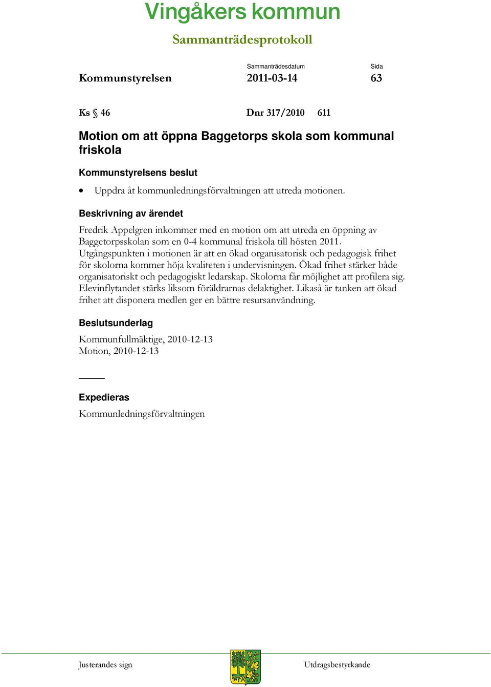 Utgångspunkten i motionen är att en ökad organisatorisk och pedagogisk frihet för skolorna kommer höja kvaliteten i undervisningen.