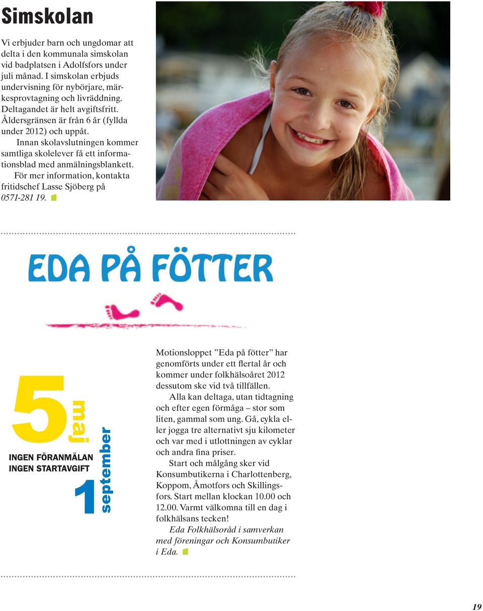 Innan skolavslutningen kommer samtliga skolelever få ett informationsblad med anmälningsblankett. För mer information, kontakta fritidschef Lasse Sjöberg på 0571-281 19.