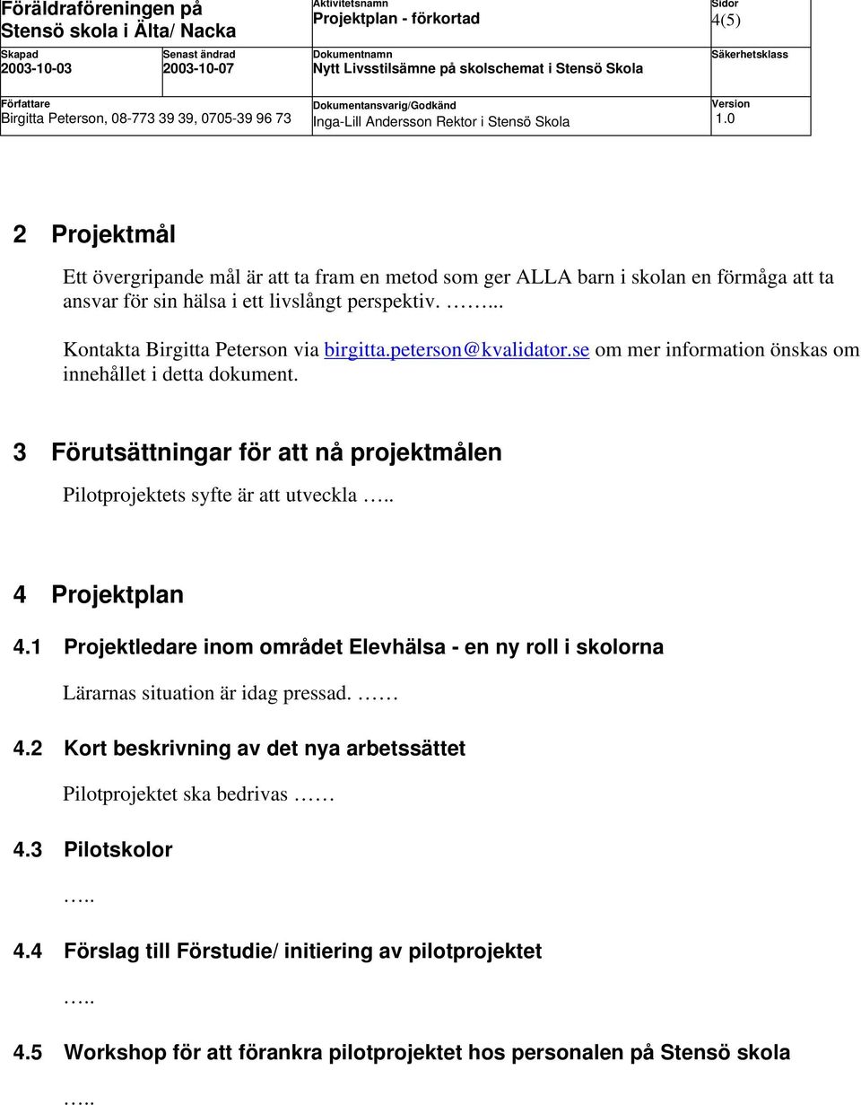 3 Förutsättningar för att nå projektmålen Pilotprojektets syfte är att utveckla 4 Projektplan 4.