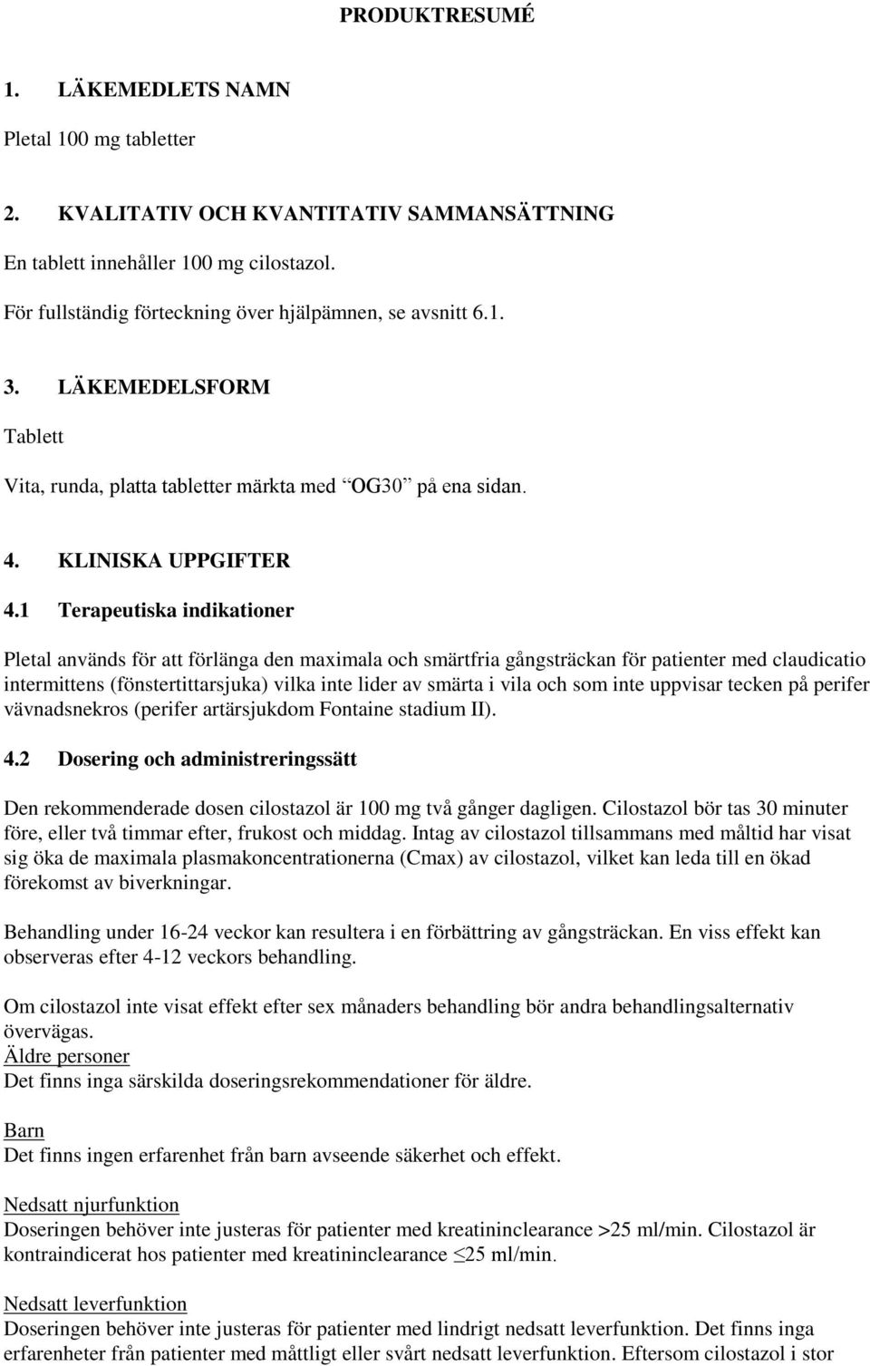 1 Terapeutiska indikationer Pletal används för att förlänga den maximala och smärtfria gångsträckan för patienter med claudicatio intermittens (fönstertittarsjuka) vilka inte lider av smärta i vila