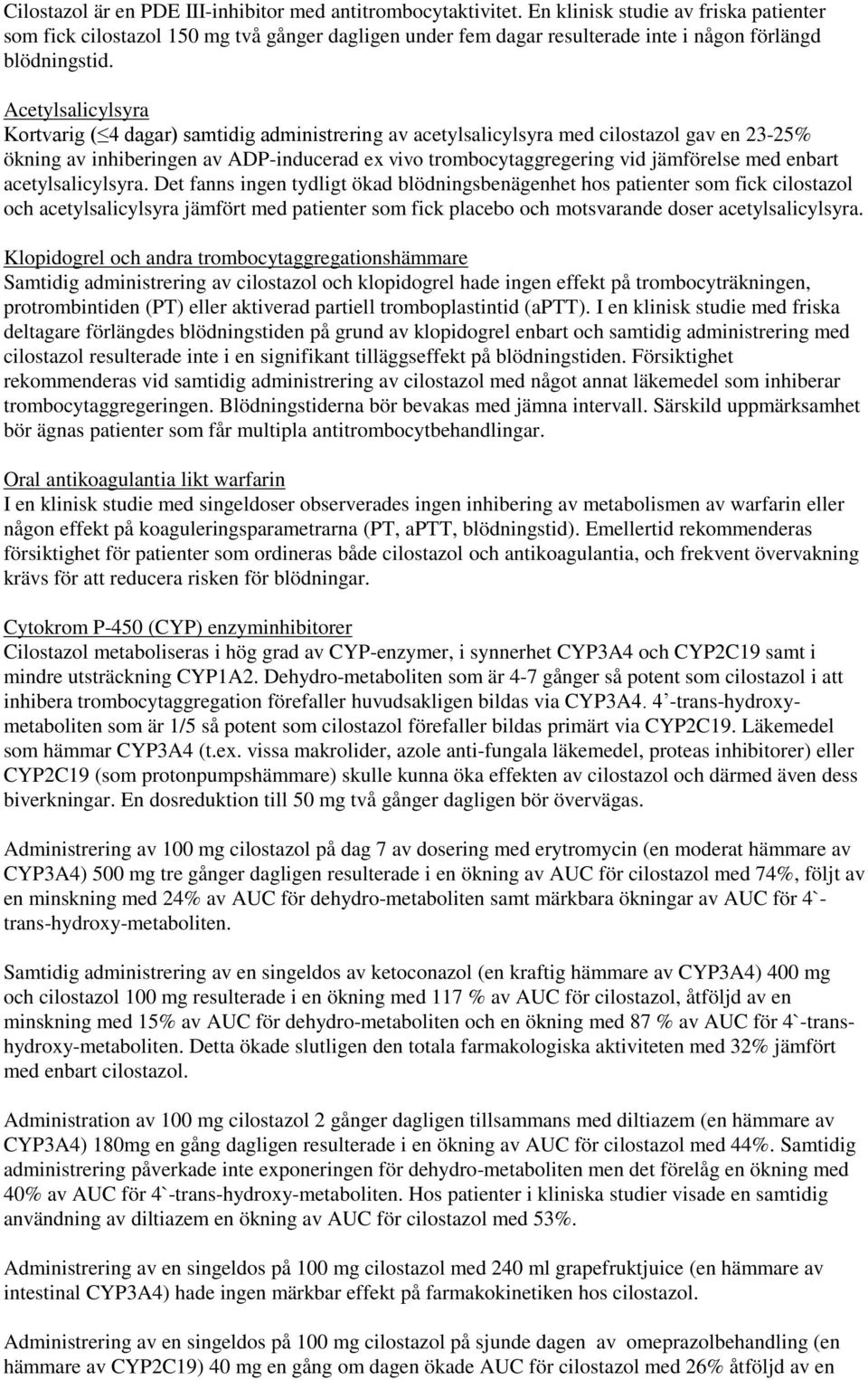 Acetylsalicylsyra Kortvarig ( 4 dagar) samtidig administrering av acetylsalicylsyra med cilostazol gav en 23-25% ökning av inhiberingen av ADP-inducerad ex vivo trombocytaggregering vid jämförelse