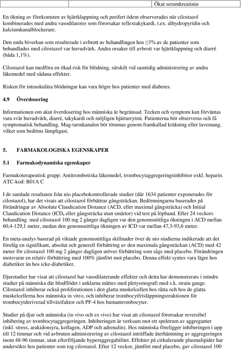 Andra orsaker till avbrott var hjärtklappning och diarré (båda 1,1%). Cilostazol kan medföra en ökad risk för blödning, särskilt vid samtidig administrering av andra läkemedel med sådana effekter.