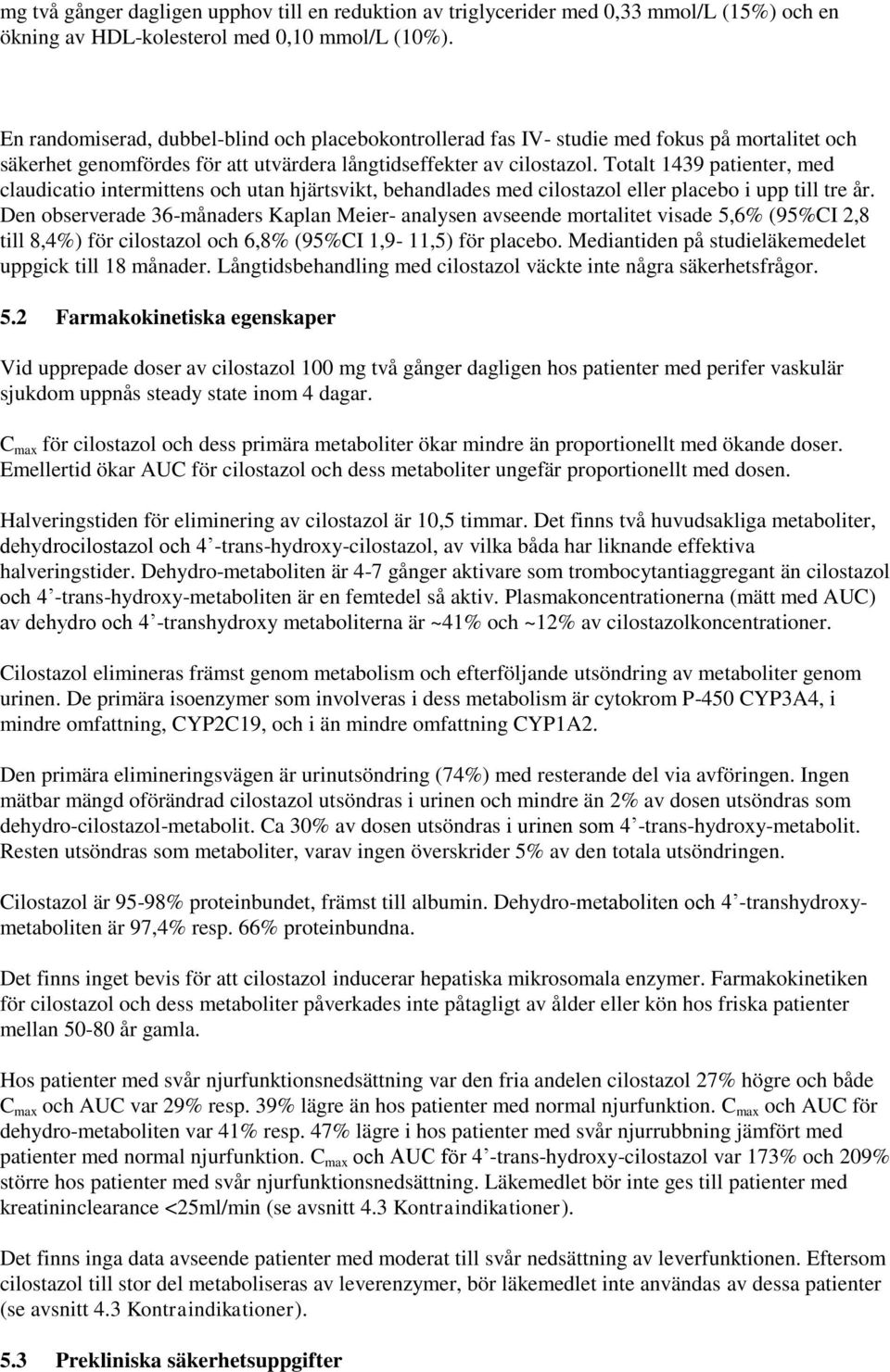 Totalt 1439 patienter, med claudicatio intermittens och utan hjärtsvikt, behandlades med cilostazol eller placebo i upp till tre år.