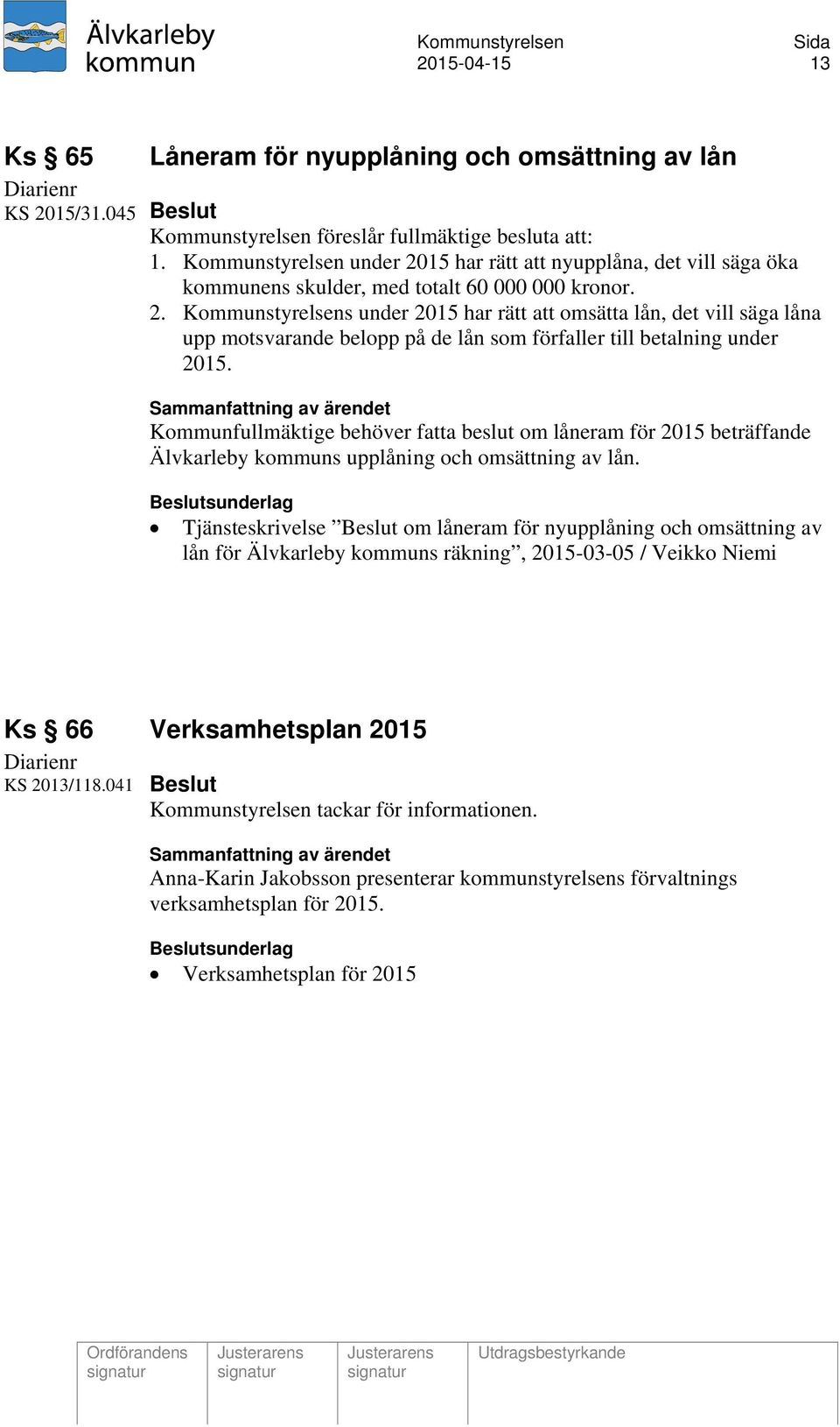 Kommunfullmäktige behöver fatta beslut om låneram för 2015 beträffande Älvkarleby kommuns upplåning och omsättning av lån.