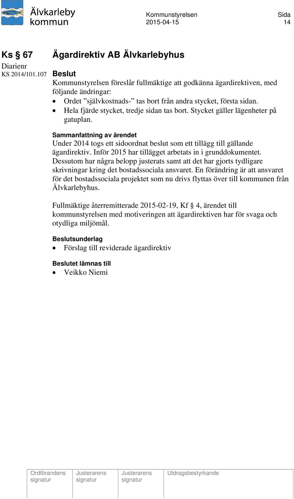 Hela fjärde stycket, tredje sidan tas bort. Stycket gäller lägenheter på gatuplan. Under 2014 togs ett sidoordnat beslut som ett tillägg till gällande ägardirektiv.