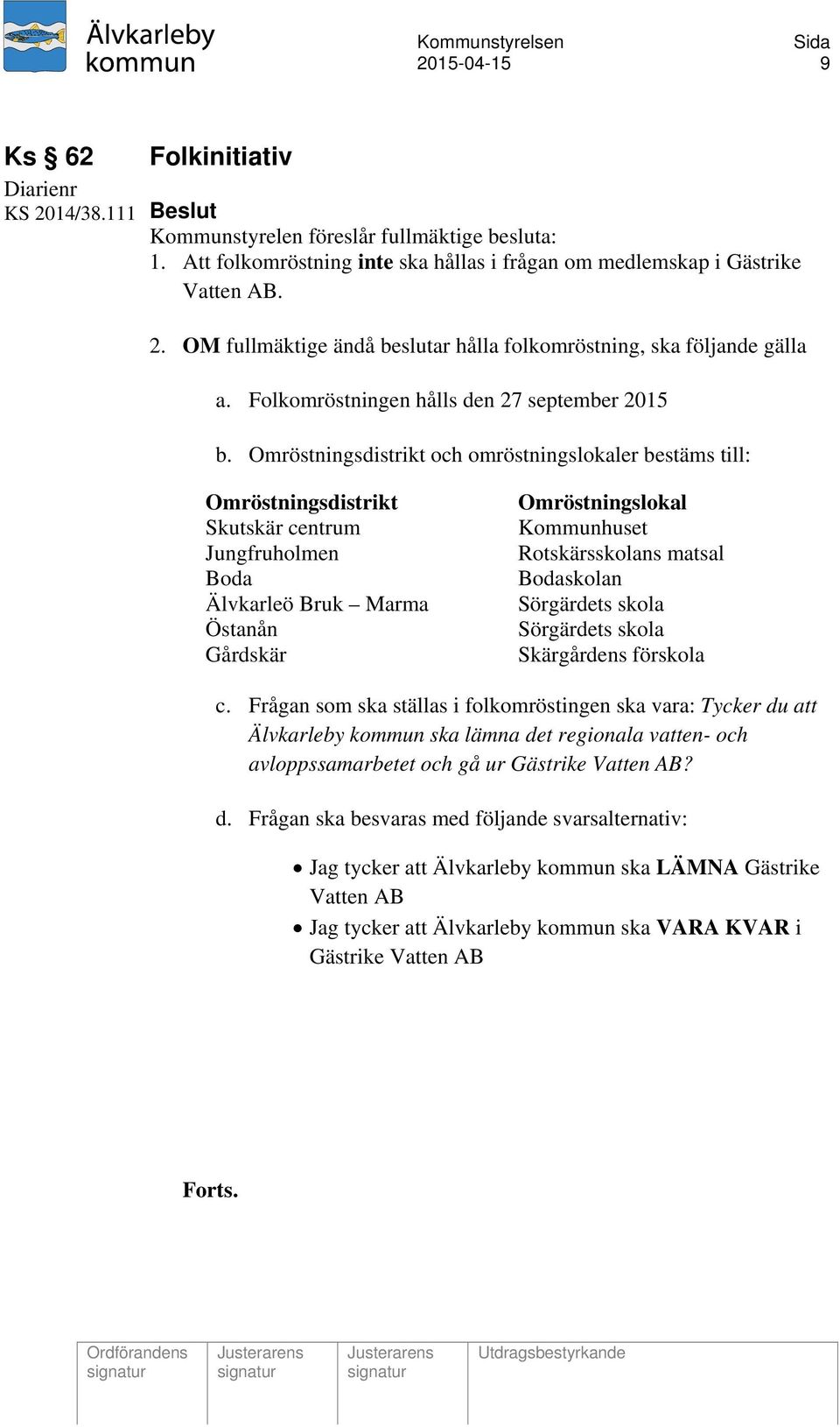 Omröstningsdistrikt och omröstningslokaler bestäms till: Omröstningsdistrikt Skutskär centrum Jungfruholmen Boda Älvkarleö Bruk Marma Östanån Gårdskär Omröstningslokal Kommunhuset Rotskärsskolans