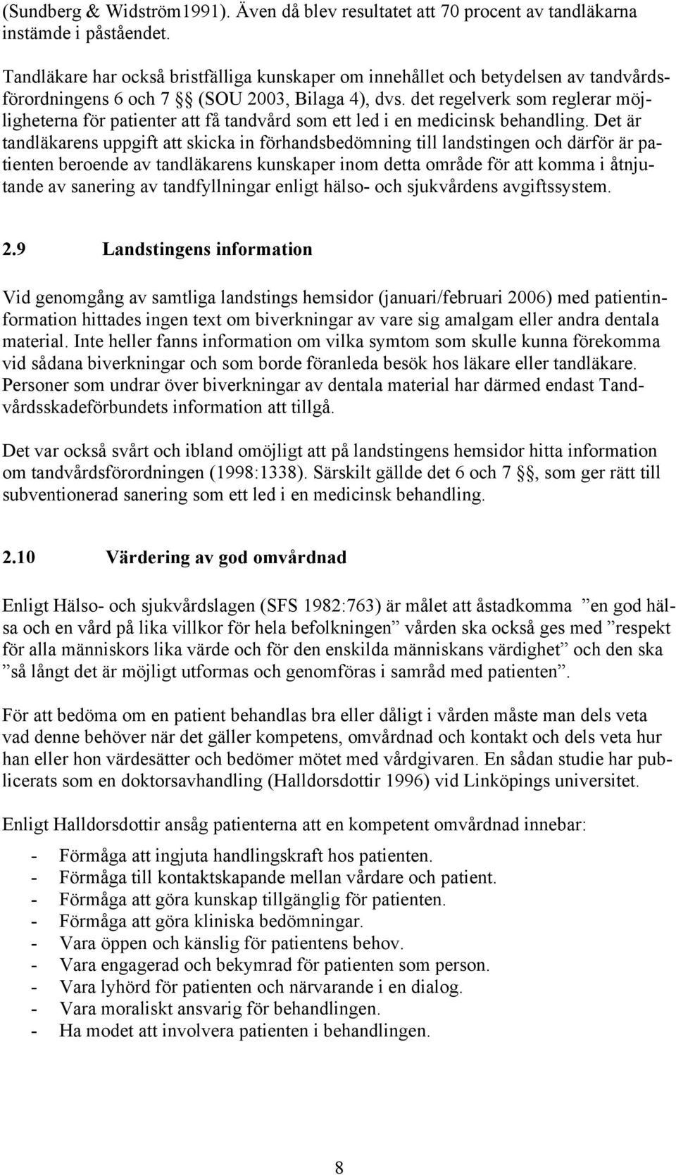 det regelverk som reglerar möjligheterna för patienter att få tandvård som ett led i en medicinsk behandling.