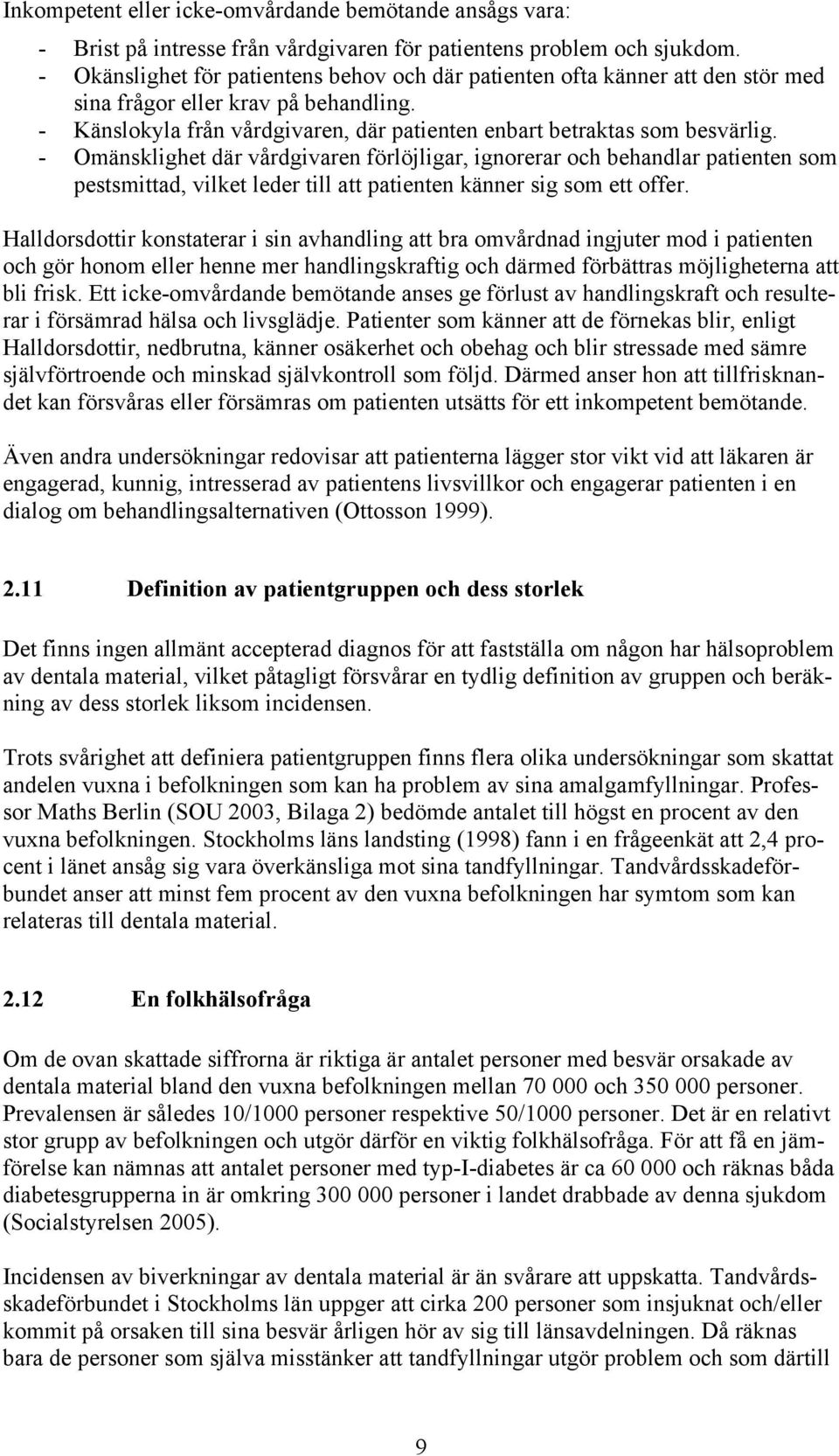 - Omänsklighet där vårdgivaren förlöjligar, ignorerar och behandlar patienten som pestsmittad, vilket leder till att patienten känner sig som ett offer.