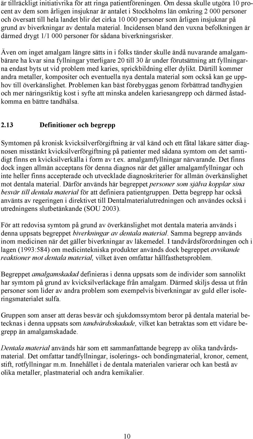 grund av biverkningar av dentala material. Incidensen bland den vuxna befolkningen är därmed drygt 1/1 000 personer för sådana biverkningsrisker.