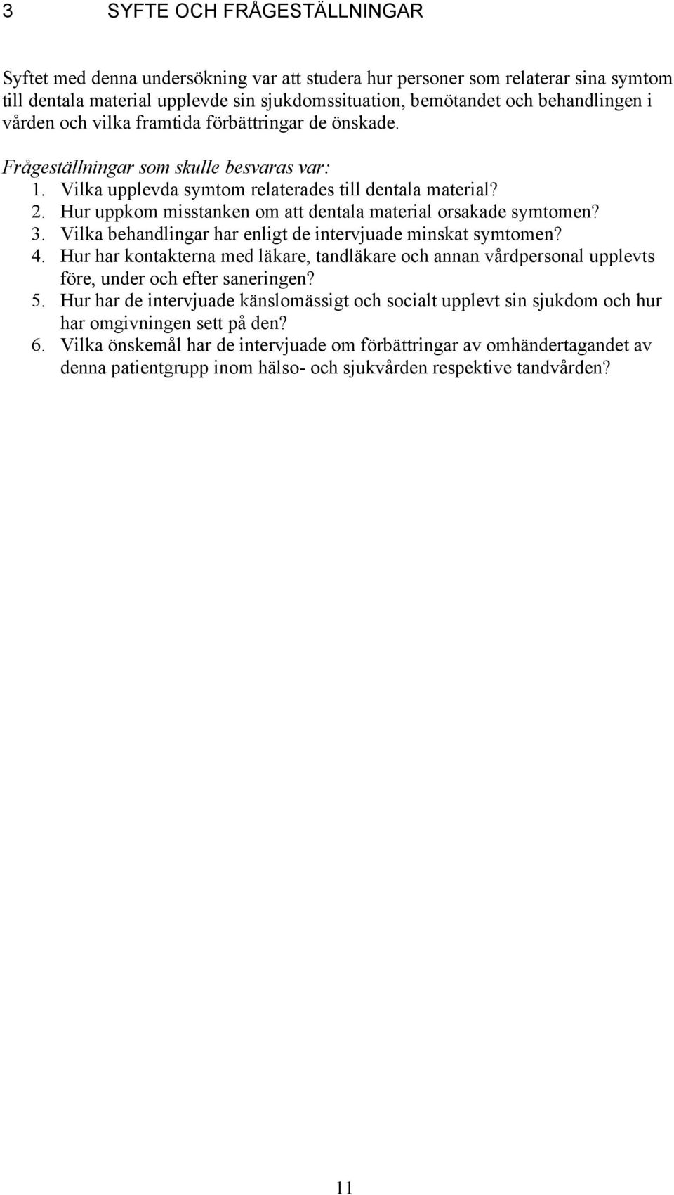 Hur uppkom misstanken om att dentala material orsakade symtomen? 3. Vilka behandlingar har enligt de intervjuade minskat symtomen? 4.