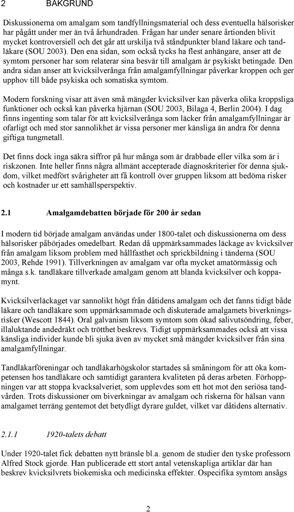 Den ena sidan, som också tycks ha flest anhängare, anser att de symtom personer har som relaterar sina besvär till amalgam är psykiskt betingade.