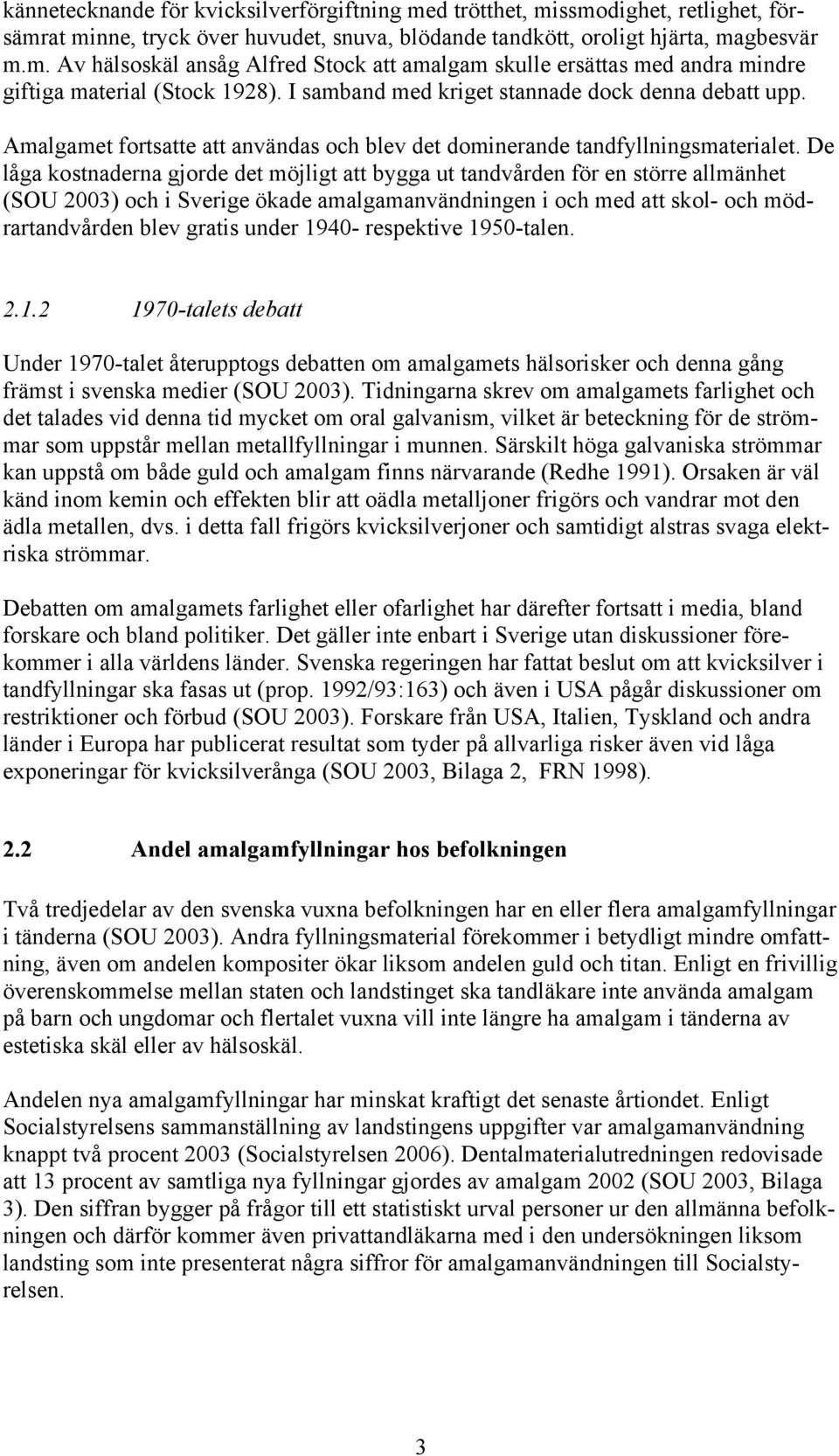 De låga kostnaderna gjorde det möjligt att bygga ut tandvården för en större allmänhet (SOU 2003) och i Sverige ökade amalgamanvändningen i och med att skol- och mödrartandvården blev gratis under