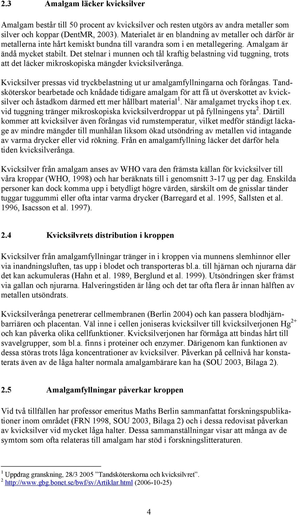 Det stelnar i munnen och tål kraftig belastning vid tuggning, trots att det läcker mikroskopiska mängder kvicksilverånga.