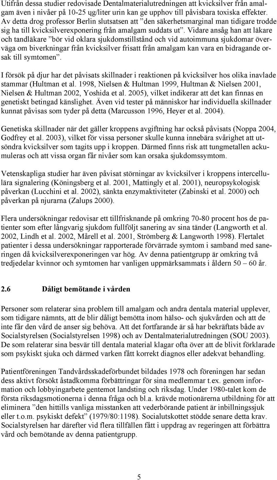 Vidare ansåg han att läkare och tandläkare bör vid oklara sjukdomstillstånd och vid autoimmuna sjukdomar överväga om biverkningar från kvicksilver frisatt från amalgam kan vara en bidragande orsak