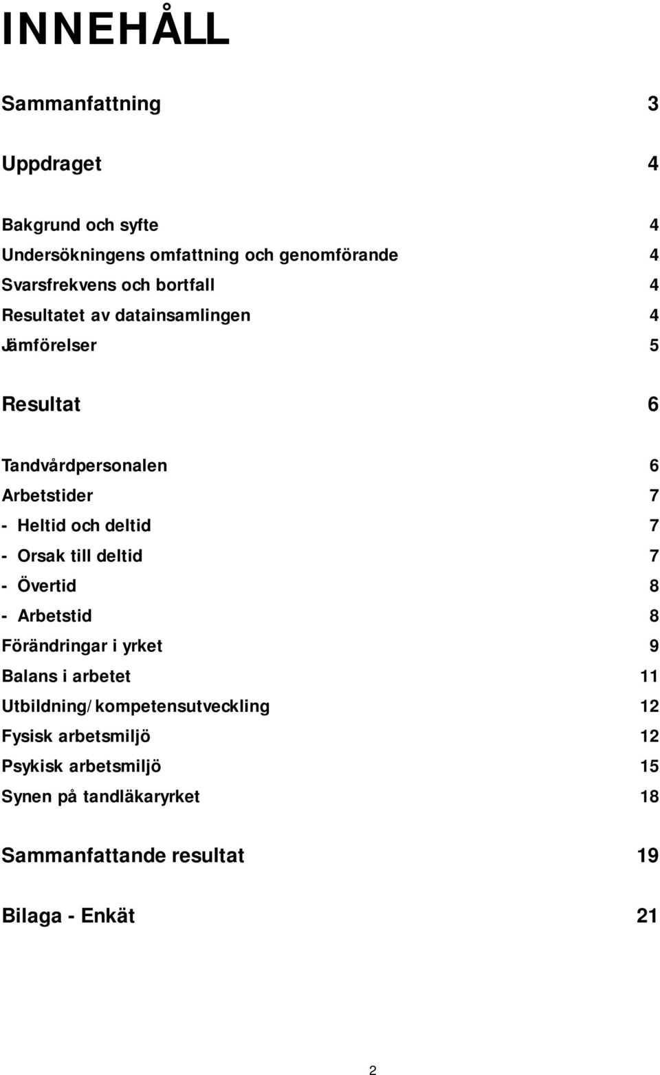 - Orsak till deltid 7 - Övertid 8 - Arbetstid 8 Förändringar i yrket 9 Balans i arbetet 11