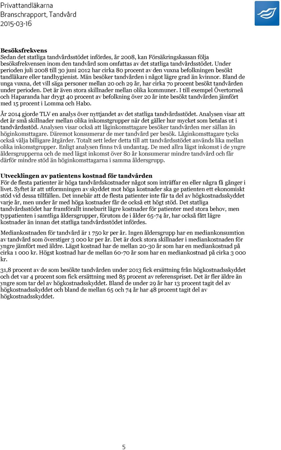 Bland de unga vuxna, det vill säga personer mellan 20 och 29 år, har cirka 7o procent besökt tandvården under perioden. Det är även stora skillnader mellan olika kommuner.