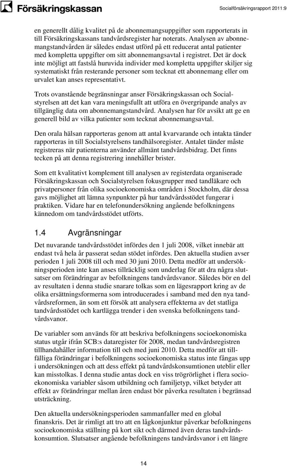 Det är dock inte möjligt att fastslå huruvida individer med kompletta uppgifter skiljer sig systematiskt från resterande personer som tecknat ett abonnemang eller om urvalet kan anses representativt.