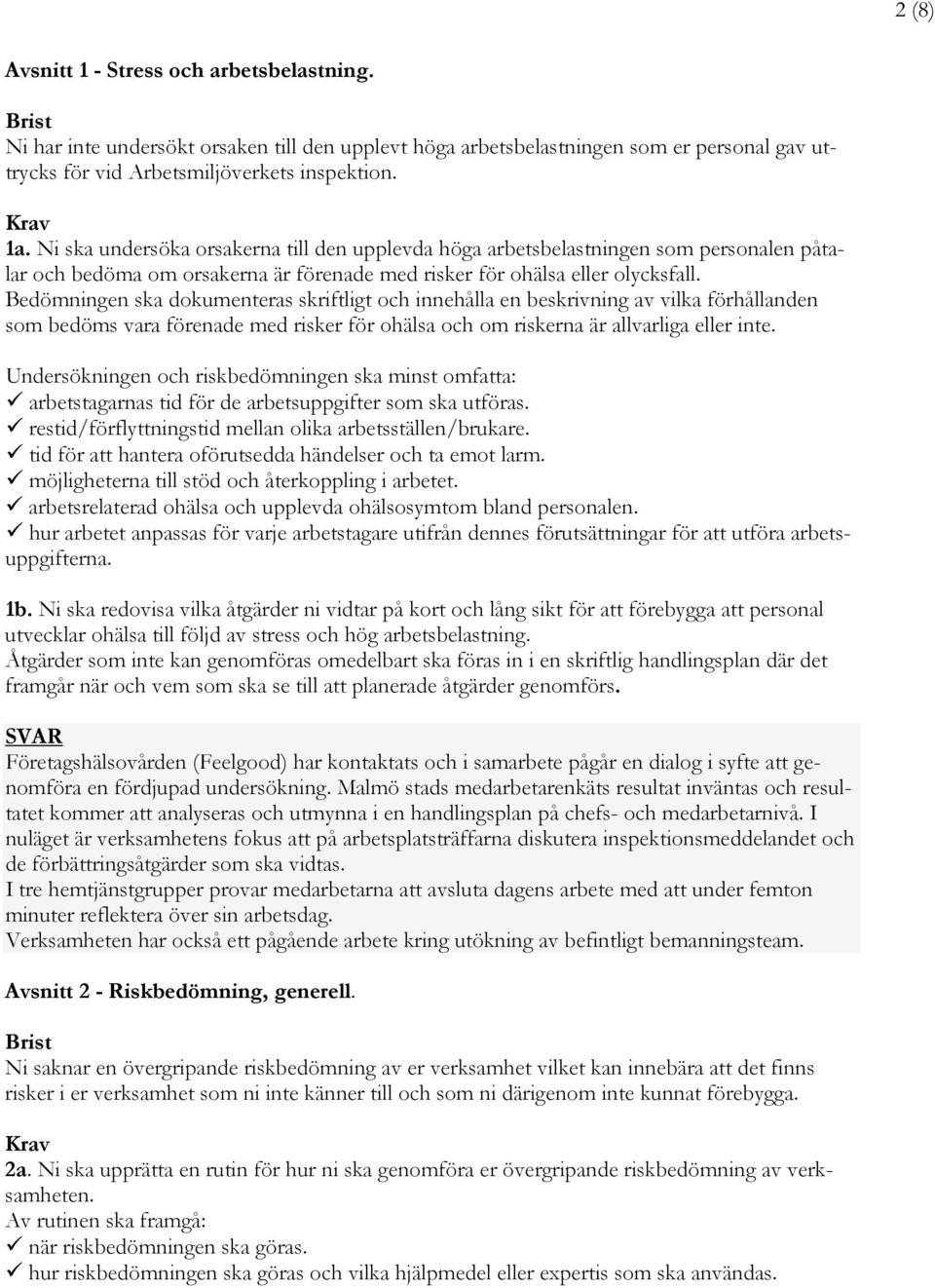 Bedömningen ska dokumenteras skriftligt och innehålla en beskrivning av vilka förhållanden som bedöms vara förenade med risker för ohälsa och om riskerna är allvarliga eller inte.