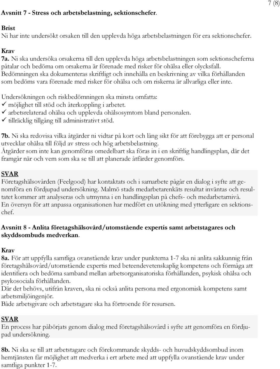 Bedömningen ska dokumenteras skriftligt och innehålla en beskrivning av vilka förhållanden som bedöms vara förenade med risker för ohälsa och om riskerna är allvarliga eller inte.